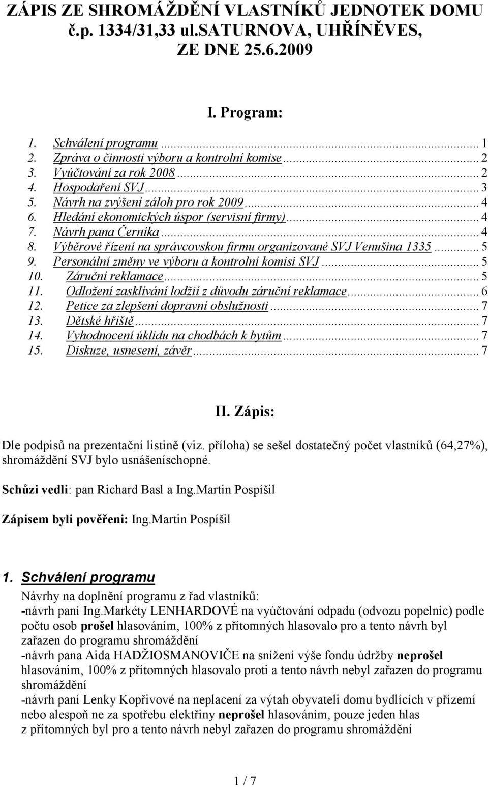 Výběrové řízení na správcovskou firmu organizované SVJ Venušina 1335... 5 9. Personální změny ve výboru a kontrolní komisi SVJ... 5 10. Záruční reklamace... 5 11.