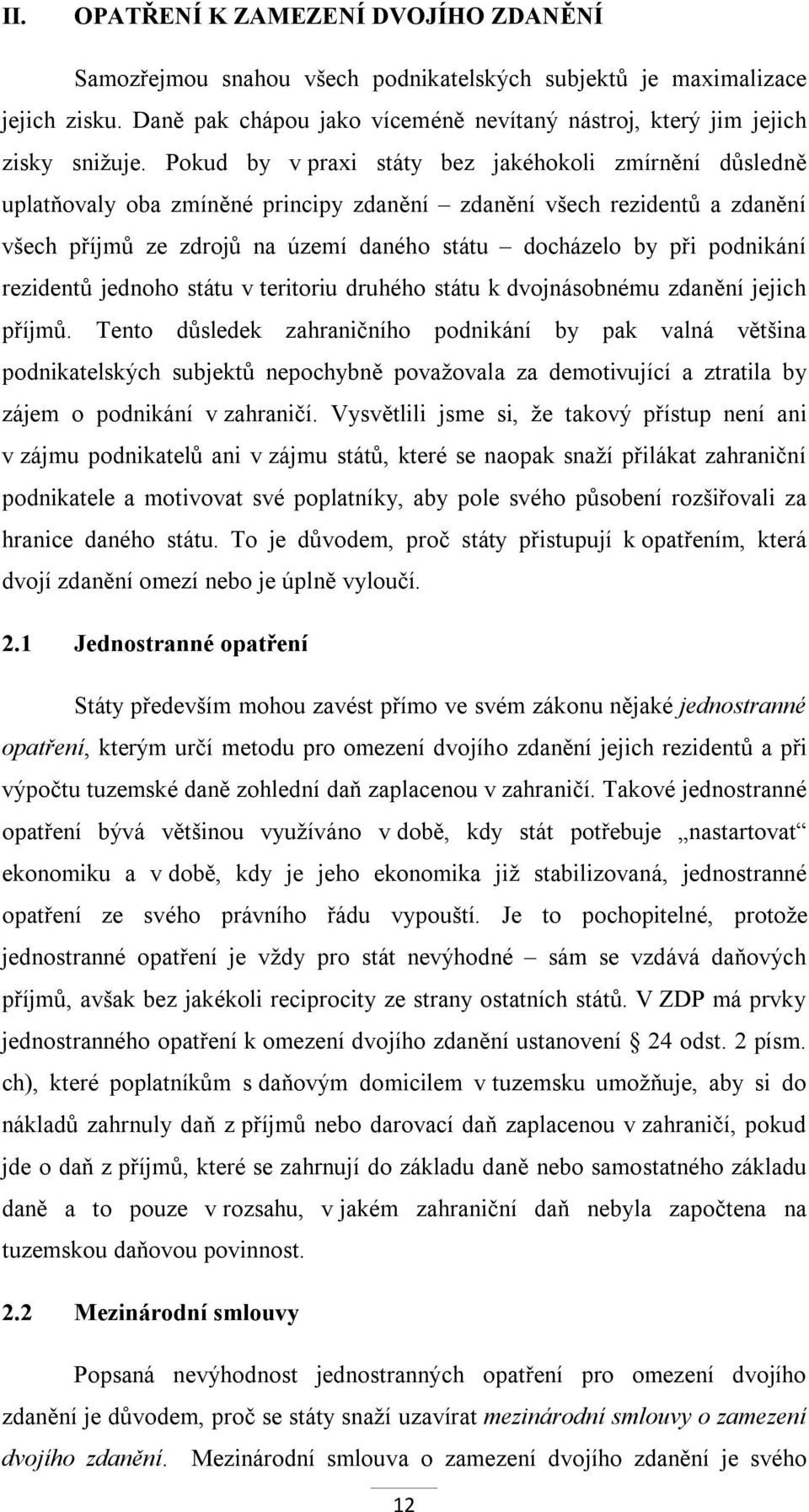 podnikání rezidentů jednoho státu v teritoriu druhého státu k dvojnásobnému zdanění jejich příjmů.