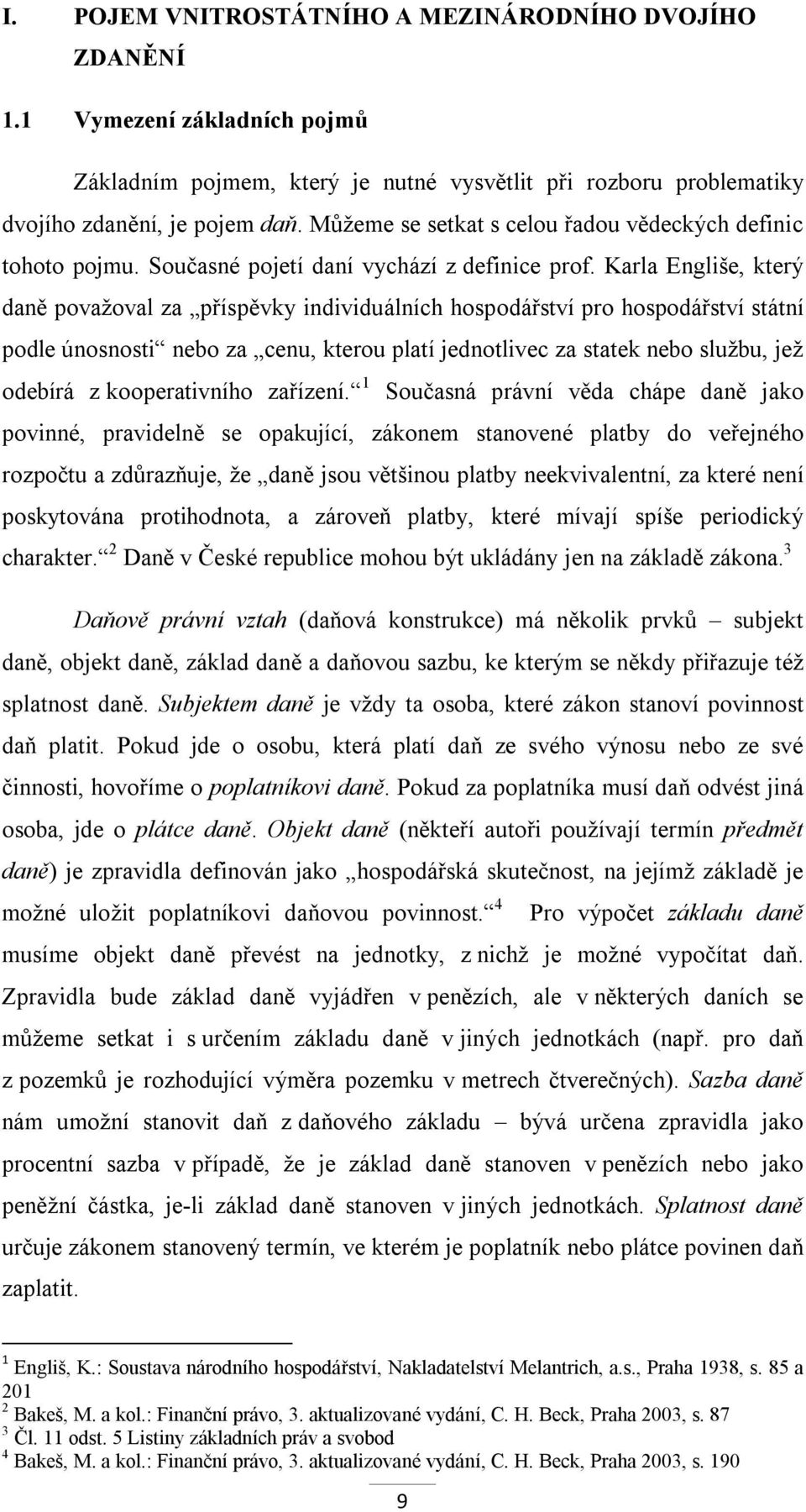 Karla Engliše, který daně považoval za příspěvky individuálních hospodářství pro hospodářství státní podle únosnosti nebo za cenu, kterou platí jednotlivec za statek nebo službu, jež odebírá z