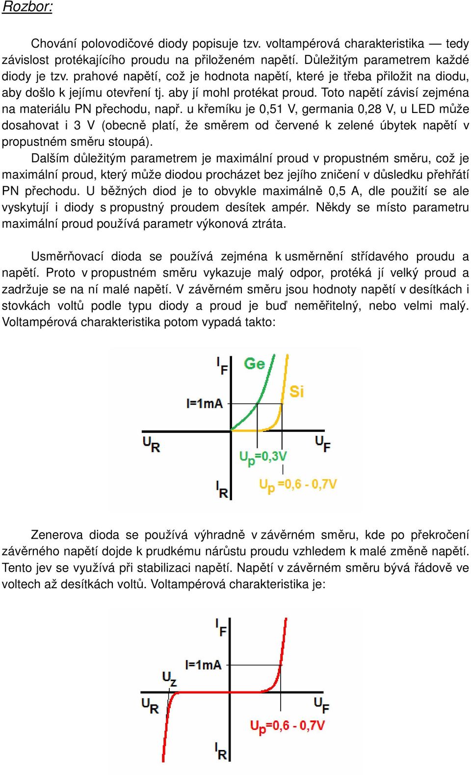 u křemíku je 0,51 V, germania 0,28 V, u LED může dosahovat i 3 V (obecně platí, že směrem od červené k zelené úbytek napětí v propustném směru stoupá).