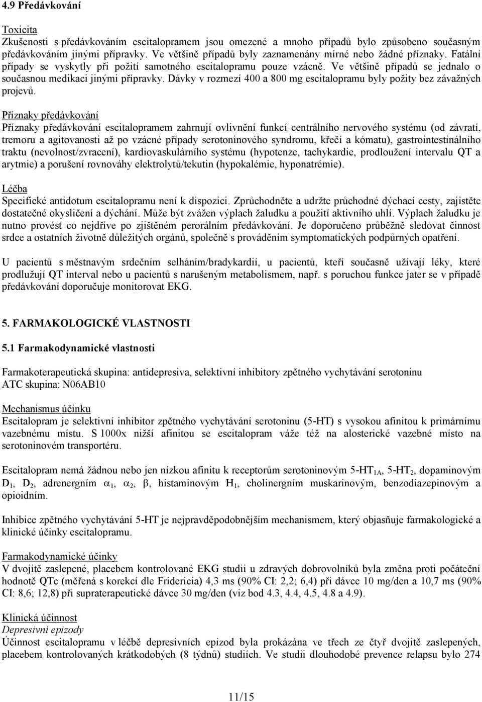 Ve většině případů se jednalo o současnou medikaci jinými přípravky. Dávky v rozmezí 400 a 800 mg escitalopramu byly požity bez závažných projevů.