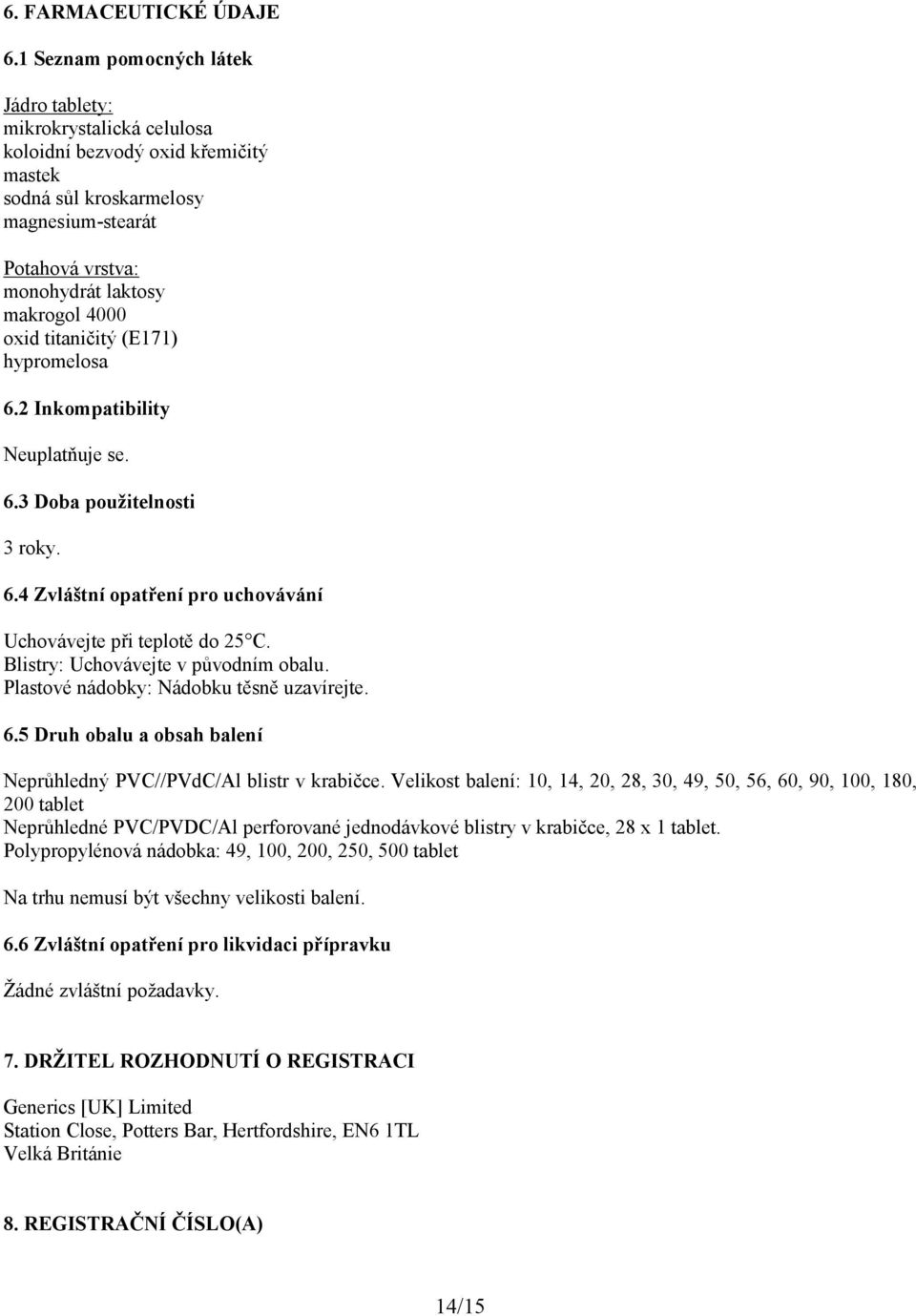 oxid titaničitý (E171) hypromelosa 6.2 Inkompatibility Neuplatňuje se. 6.3 Doba použitelnosti 3 roky. 6.4 Zvláštní opatření pro uchovávání Uchovávejte při teplotě do 25 C.