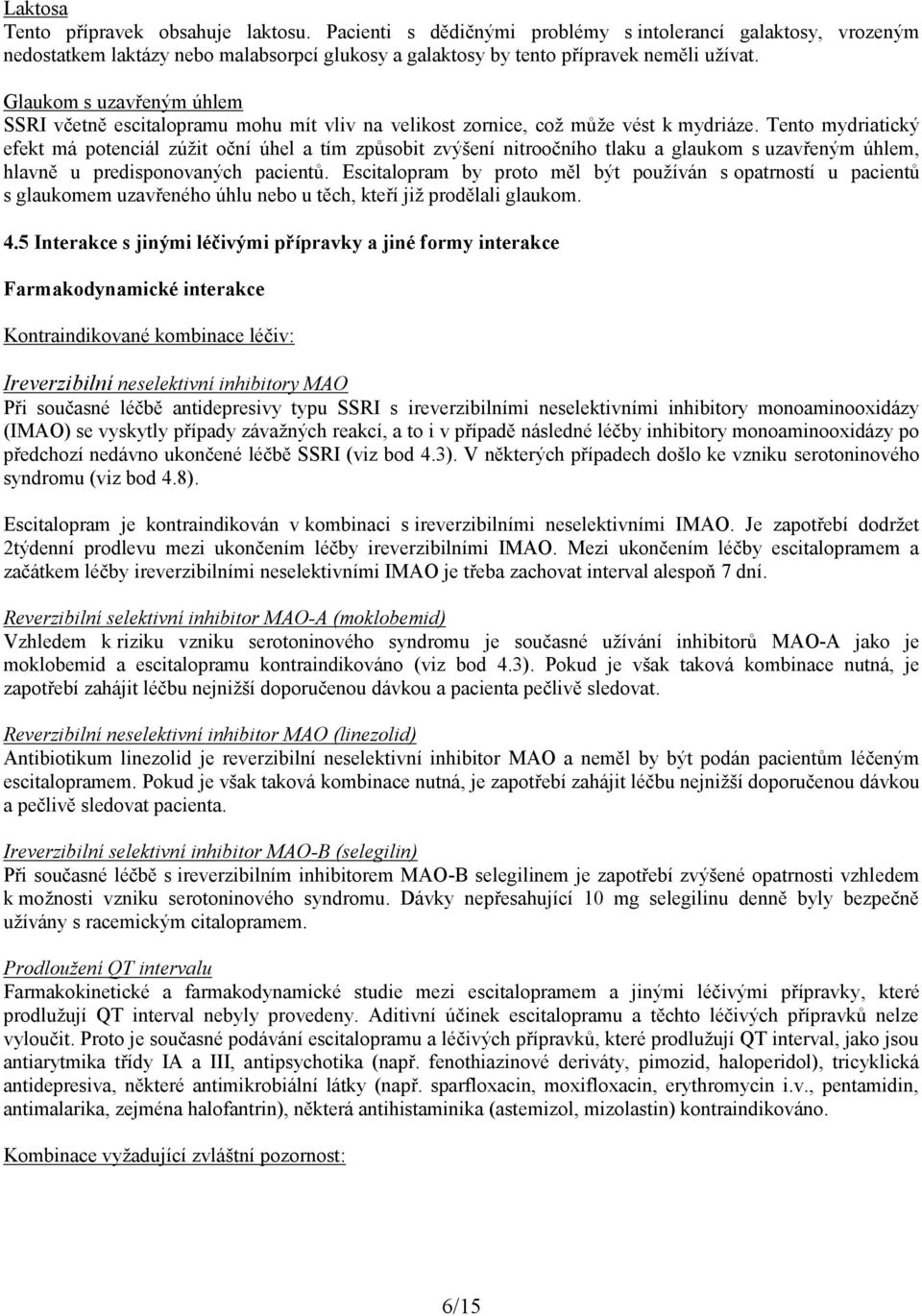 Tento mydriatický efekt má potenciál zúžit oční úhel a tím způsobit zvýšení nitroočního tlaku a glaukom s uzavřeným úhlem, hlavně u predisponovaných pacientů.