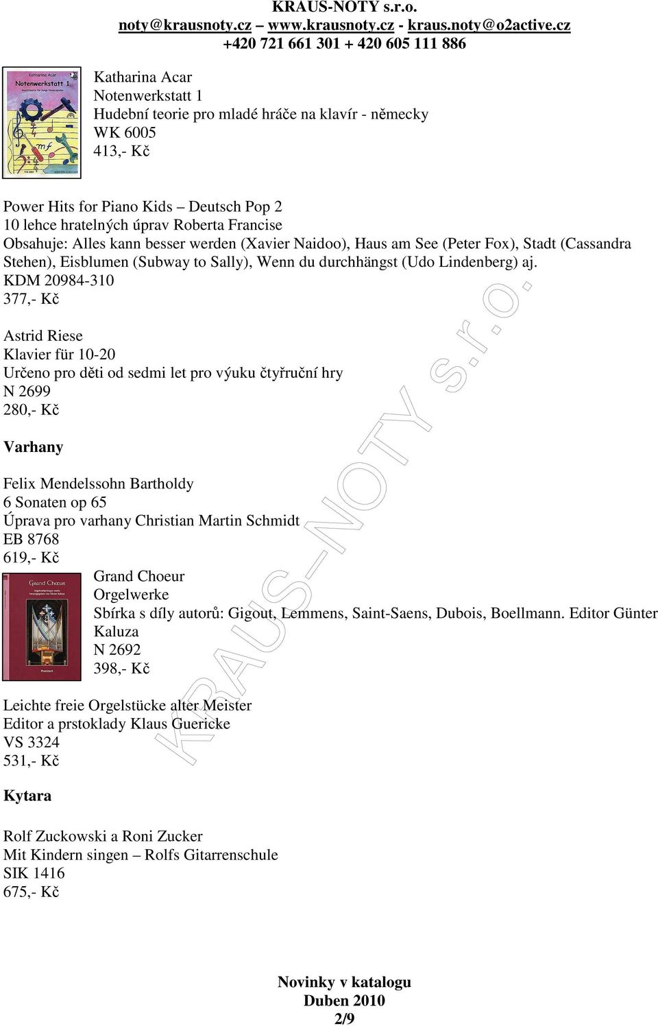 KDM 20984-310 377,- Kč Astrid Riese Klavier für 10-20 Určeno pro děti od sedmi let pro výuku čtyřruční hry N 2699 280,- Kč Varhany Felix Mendelssohn Bartholdy 6 Sonaten op 65 Úprava pro varhany