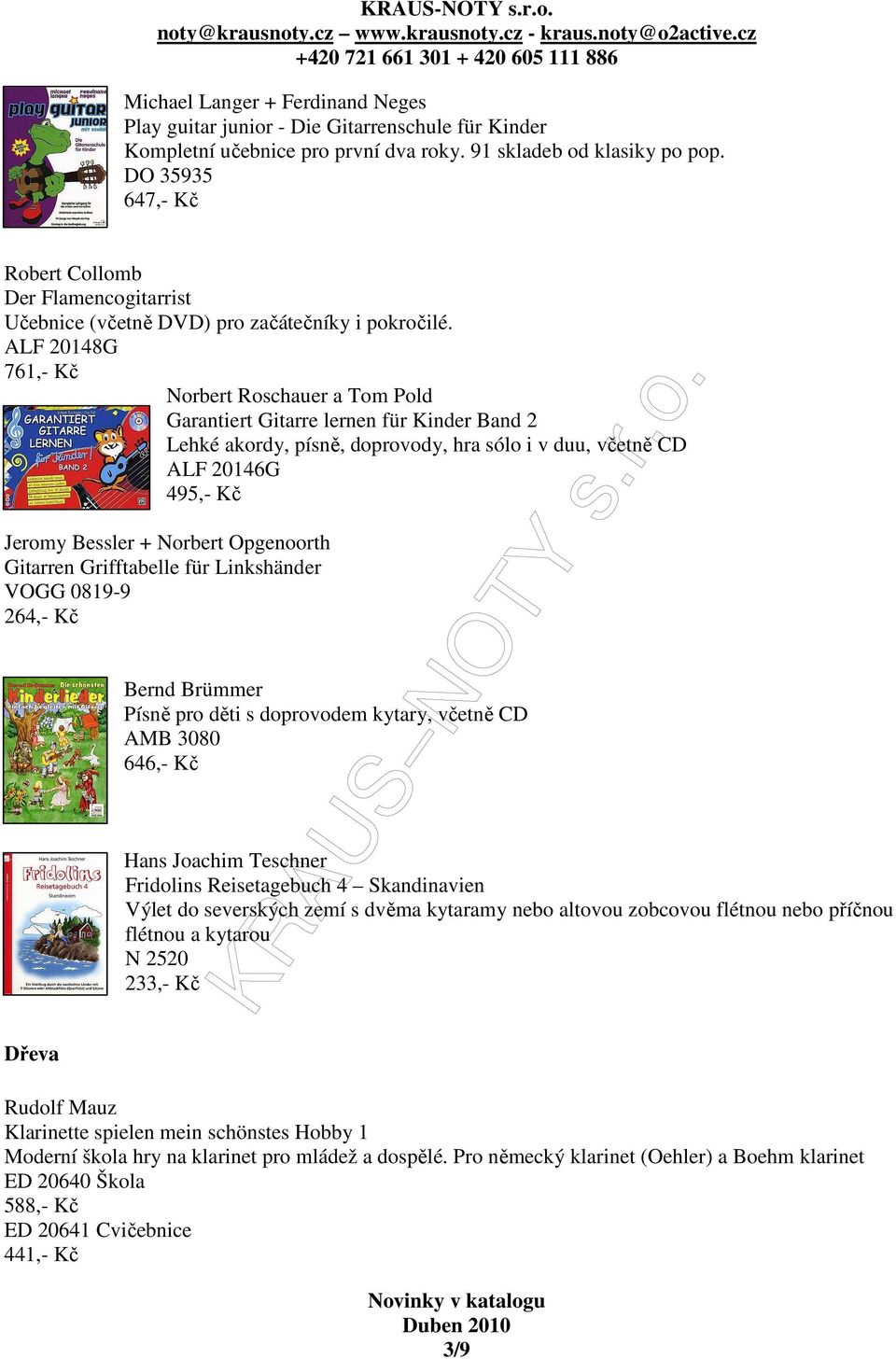 ALF 20148G 761,- Kč Norbert Roschauer a Tom Pold Garantiert Gitarre lernen für Kinder Band 2 Lehké akordy, písně, doprovody, hra sólo i v duu, včetně CD ALF 20146G 495,- Kč Jeromy Bessler + Norbert