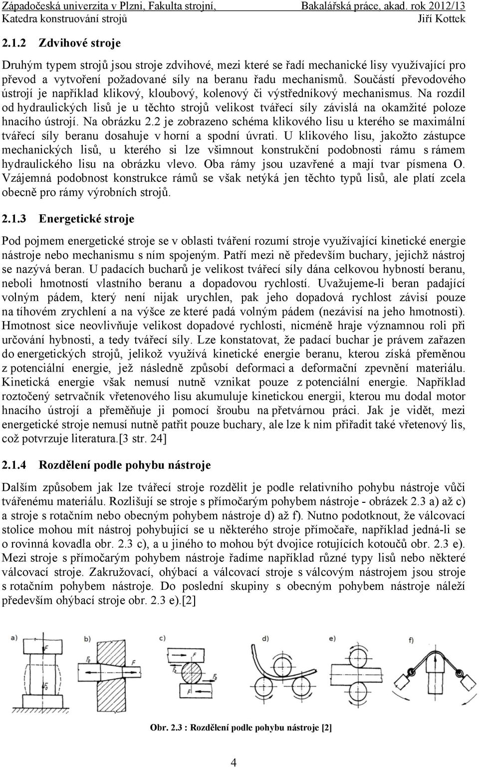 Na rozdíl od hydraulických lisů je u těchto strojů velikost tvářecí síly závislá na okamžité poloze hnacího ústrojí. Na obrázku 2.