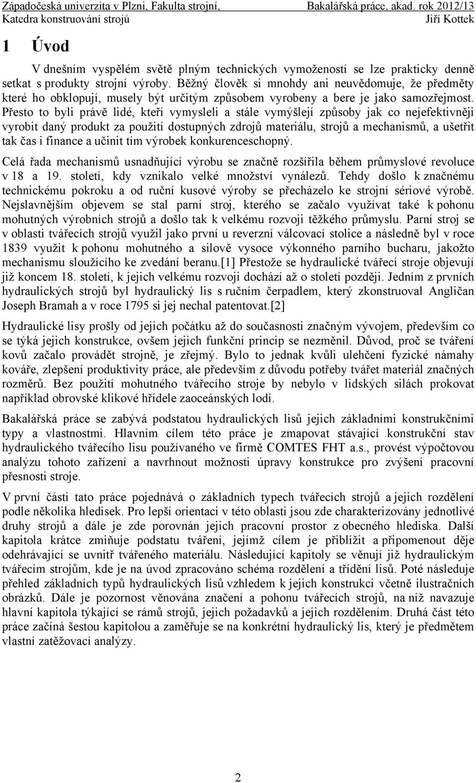 Přesto to byli právě lidé, kteří vymysleli a stále vymýšlejí způsoby jak co nejefektivněji vyrobit daný produkt za použití dostupných zdrojů materiálu, strojů a mechanismů, a ušetřit tak čas i