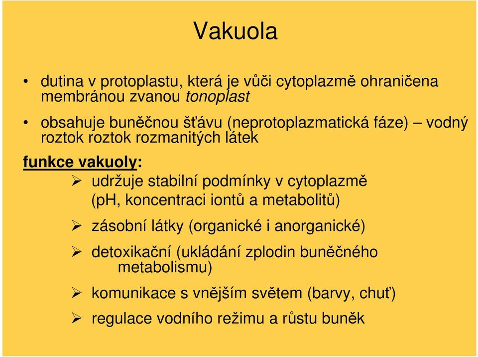 v cytoplazmě (ph, koncentraci iontů a metabolitů) zásobní látky (organické i anorganické) detoxikační (ukládání