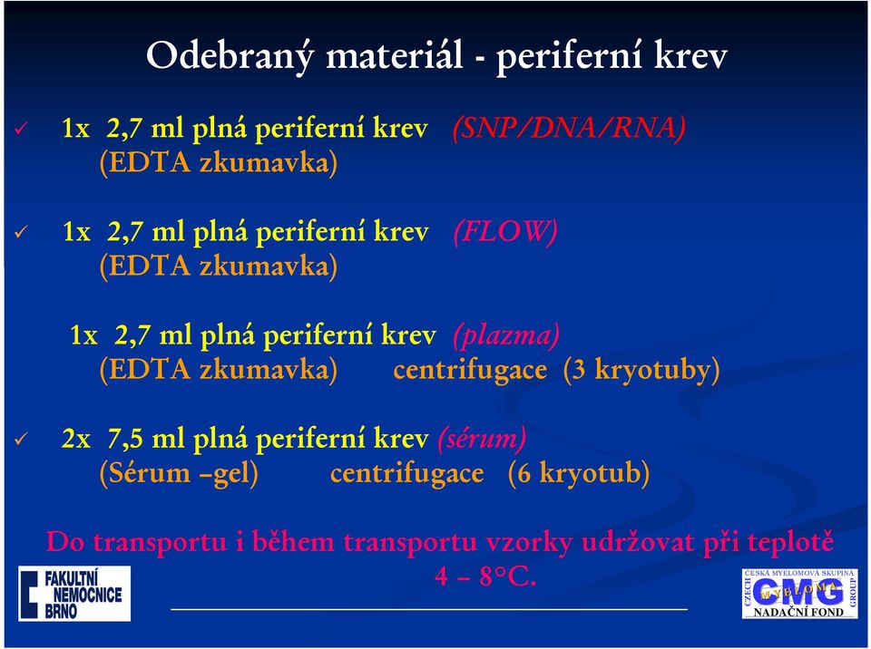 (plazma) (EDTA zkumavka) centrifugace (3 kryotuby) 2x 7,5 ml plná periferní krev (sérum)