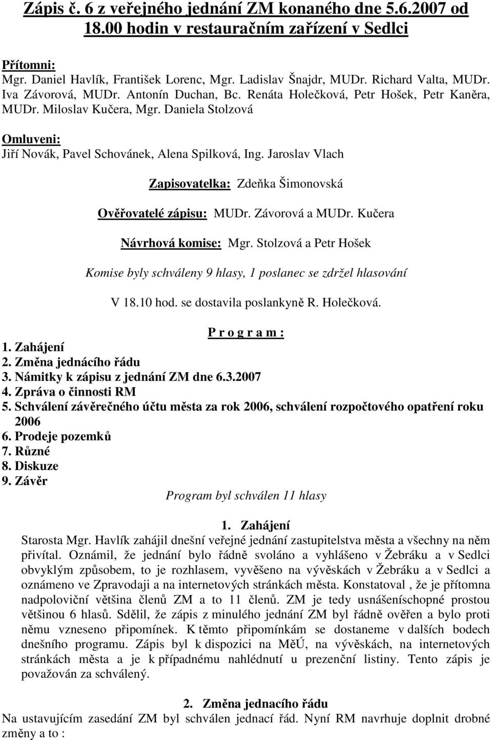 Jaroslav Vlach Zapisovatelka: Zdeňka Šimonovská Ověřovatelé zápisu: MUDr. Závorová a MUDr. Kučera Návrhová komise: Mgr.