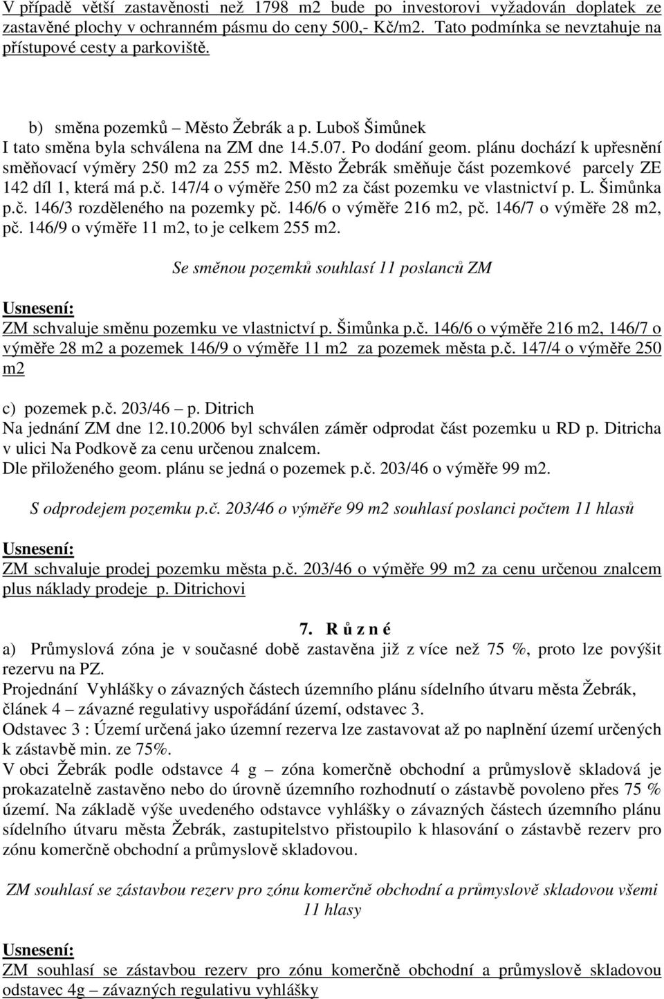 Město Žebrák směňuje část pozemkové parcely ZE 142 díl 1, která má p.č. 147/4 o výměře 250 m2 za část pozemku ve vlastnictví p. L. Šimůnka p.č. 146/3 rozděleného na pozemky pč.