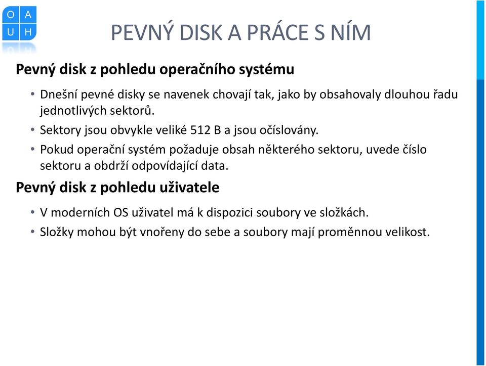 Pokud operační systém požaduje obsah některého sektoru, uvede číslo sektoru a obdrží odpovídající data.