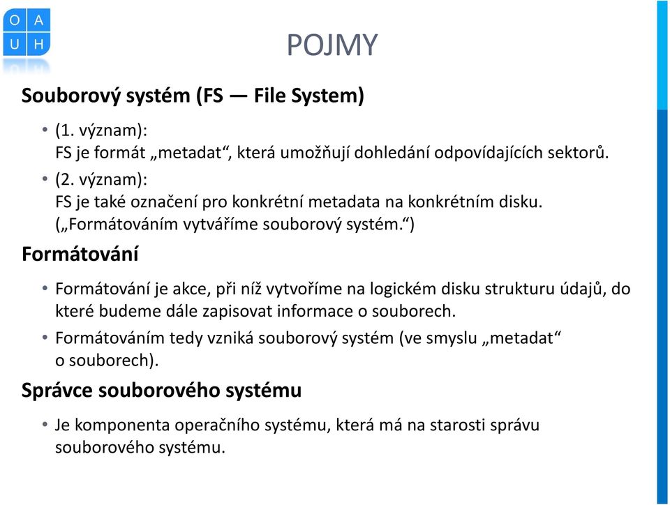 ) Formátování Formátování je akce, při níž vytvoříme na logickém disku strukturu údajů, do které budeme dále zapisovat informace o souborech.