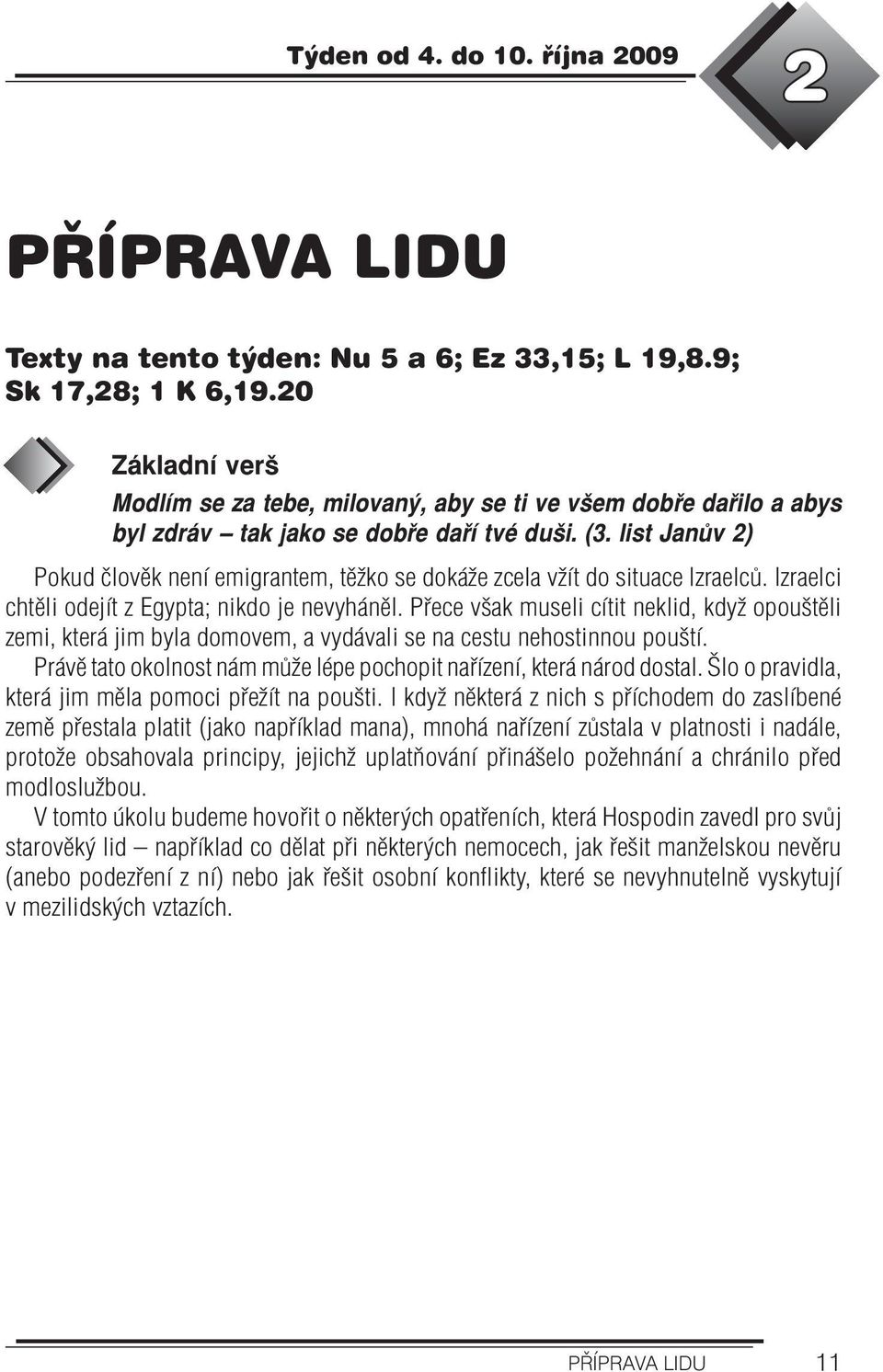 list Janův ) Pokud člověk není emigrantem, těžko se dokáže zcela vžít do situace Izraelců. Izraelci chtěli odejít z Egypta; nikdo je nevyháněl.