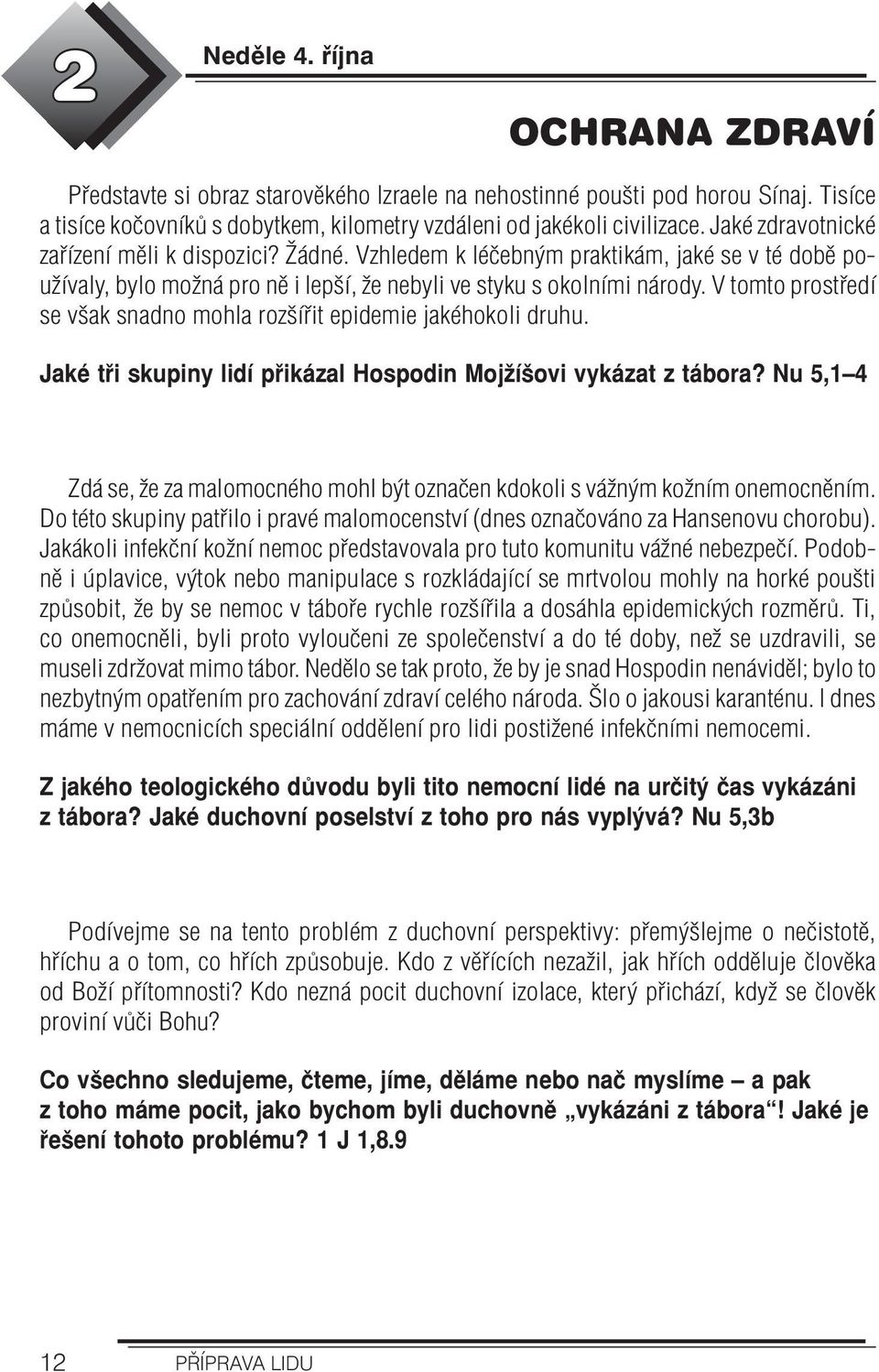 V tomto prostředí se však snadno mohla rozšířit epidemie jakéhokoli druhu. Jaké tři skupiny lidí přikázal Hospodin Mojžíšovi vykázat z tábora?