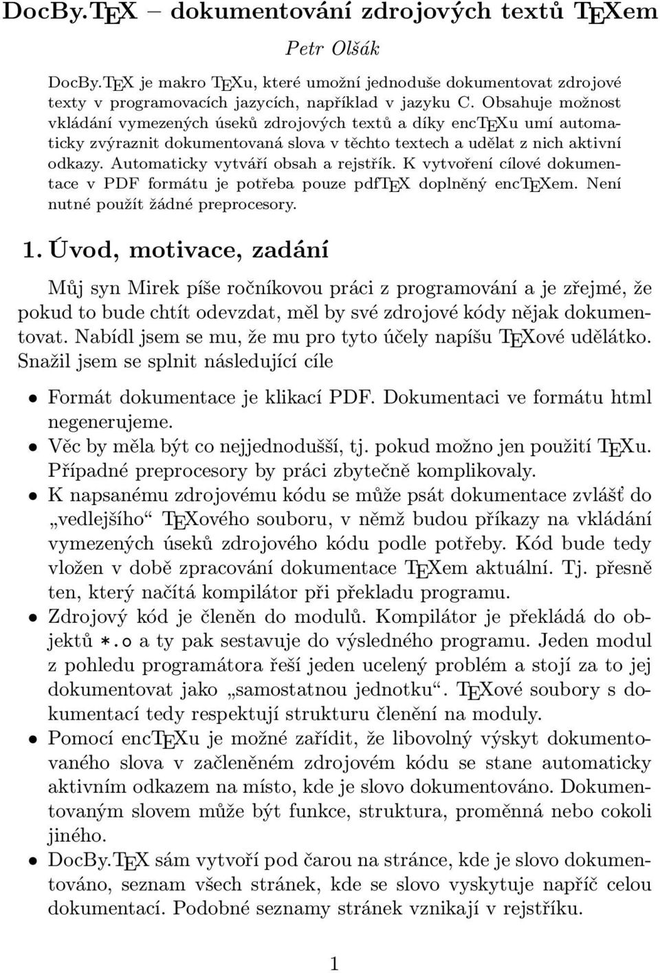 Automaticky vytváří obsah a rejstřík. K vytvoření cílové dokumentace v PDF formátu je potřeba pouze pdftex doplněný enctexem. Není nutné použít žádné preprocesory. 1.