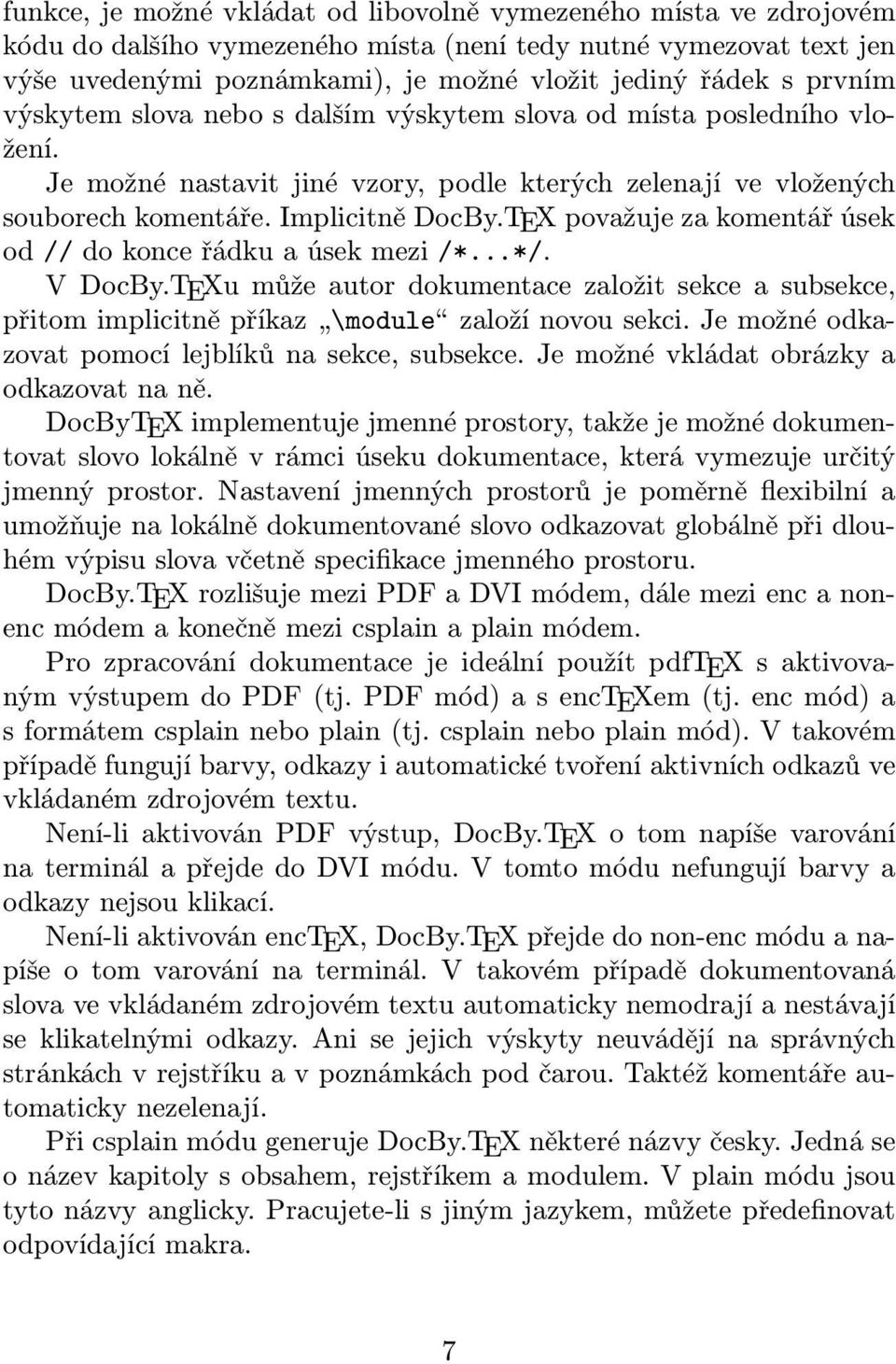 TEX považuje za komentář úsek od // do konce řádku a úsek mezi /*...*/. V DocBy.TEXu může autor dokumentace založit sekce a subsekce, přitom implicitně příkaz \module založí novou sekci.