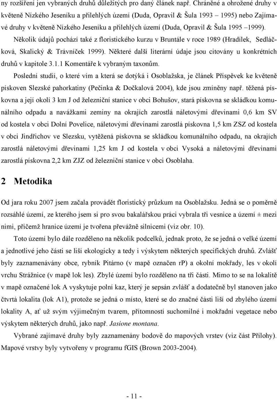 1999). Několik údajů pochází také z floristického kurzu v Bruntále v roce 1989 (Hradílek, Sedláčková, Skalický & Trávníček 1999).
