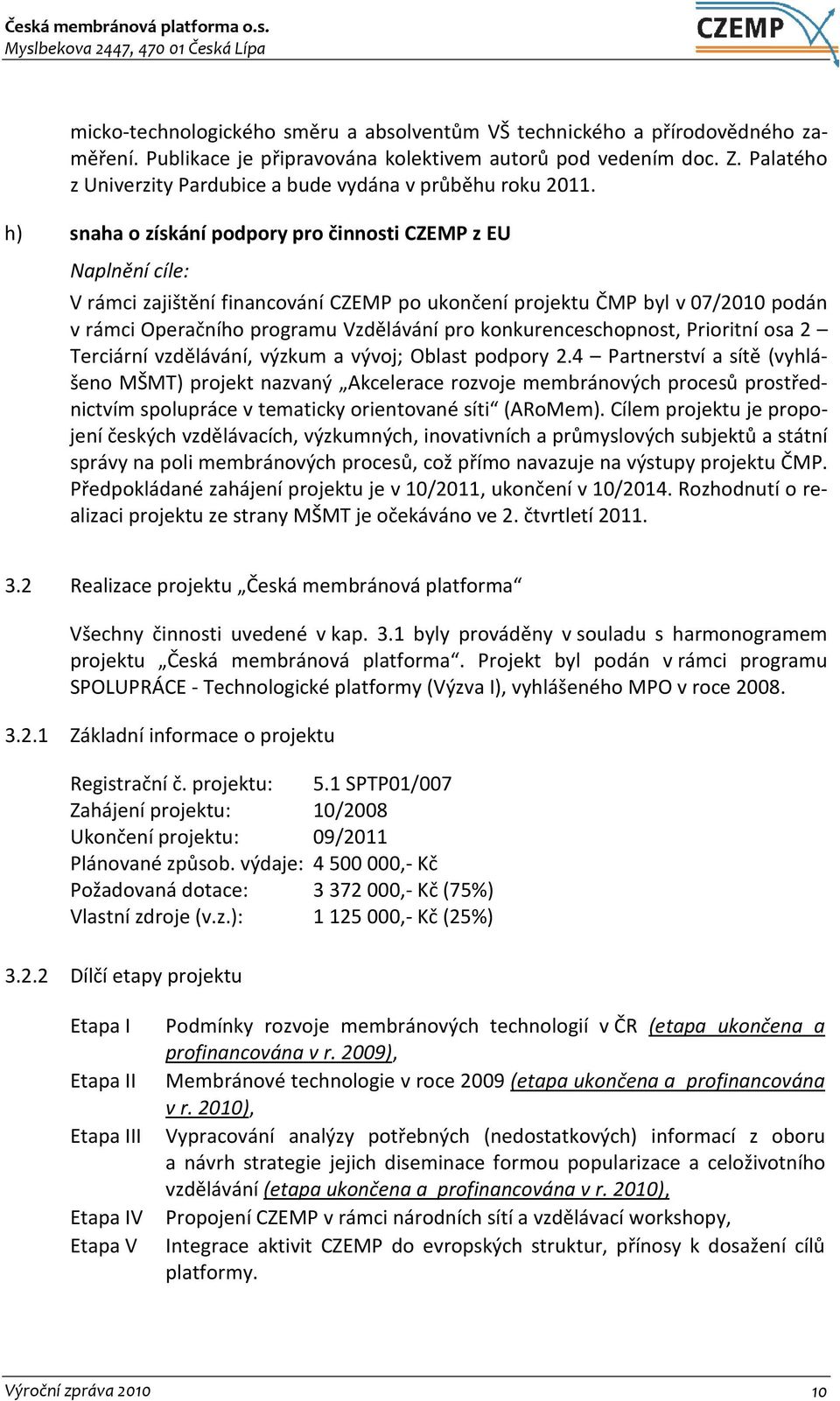 h) snaha o získání podpory pro činnosti CZEMP z EU V rámci zajištění financování CZEMP po ukončení projektu ČMP byl v 07/2010 podán v rámci Operačního programu Vzdělávání pro konkurenceschopnost,