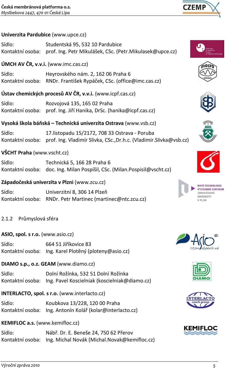 Ing. Jiří Hanika, DrSc. (hanika@icpf.cas.cz) Vysoká škola báňská Technická univerzita Ostrava (www.vsb.cz) Sídlo: 17.listopadu 15/2172, 70833 Ostrava - Poruba Kontaktní osoba: prof. Ing.