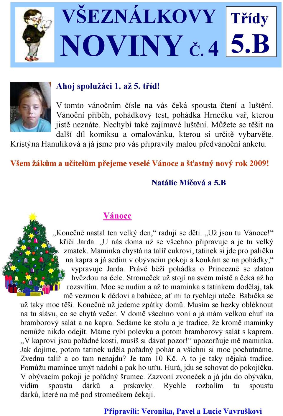 Všem žákům a učitelům přejeme veselé Vánoce a šťastný nový rok 2009! Natálie Míčová a 5.B Vánoce,,Konečně nastal ten velký den, radují se děti. Už jsou tu Vánoce! křičí Jarda.