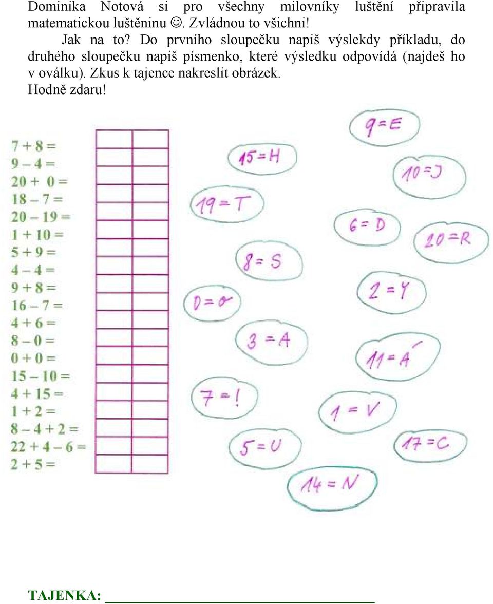Do prvního sloupečku napiš výslekdy příkladu, do druhého sloupečku napiš