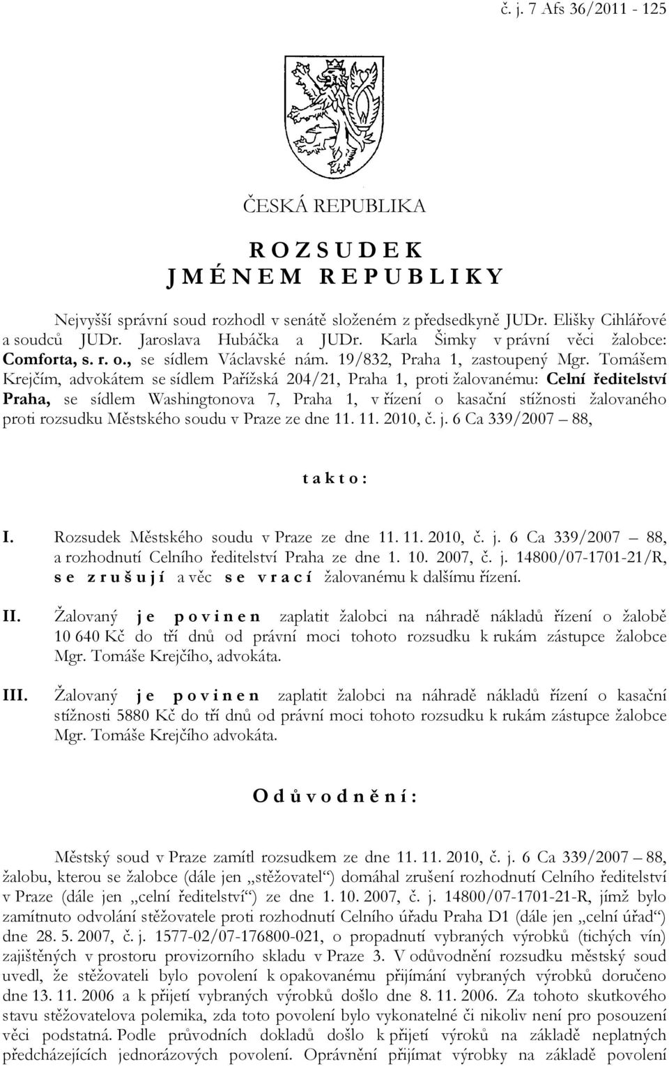 Tomášem Krejčím, advokátem se sídlem Pařížská 204/21, Praha 1, proti žalovanému: Celní ředitelství Praha, se sídlem Washingtonova 7, Praha 1, v řízení o kasační stížnosti žalovaného proti rozsudku