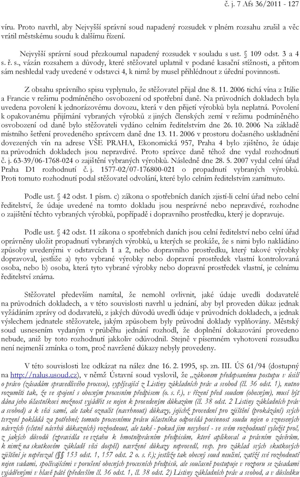 Z obsahu správního spisu vyplynulo, že stěžovatel přijal dne 8. 11. 2006 tichá vína z Itálie a Francie v režimu podmíněného osvobození od spotřební daně.