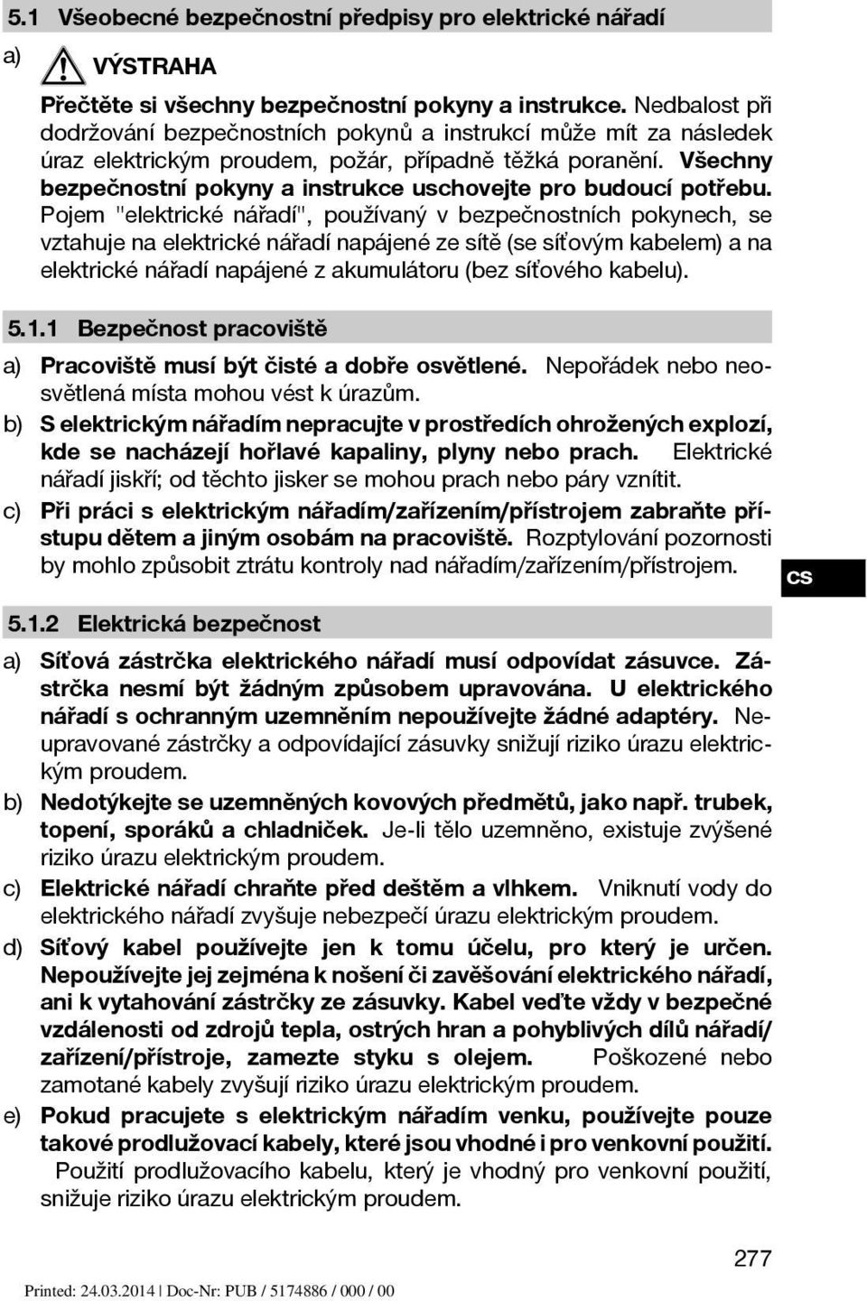 Všechny bezpečnostní pokyny a instrukce uschovejte pro budoucí potřebu.