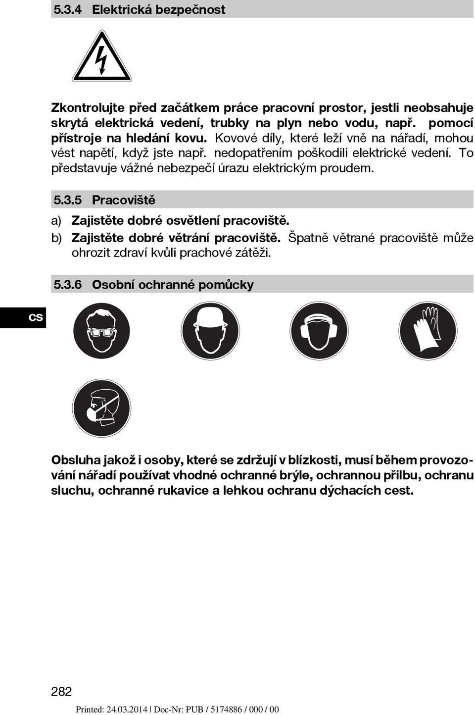 5 Pracoviště a) Zajistěte dobré osvětlení pracoviště. b) Zajistěte dobré větrání pracoviště. Špatně větrané pracoviště může ohrozit zdraví kvůli prachové zátěži. 5.3.