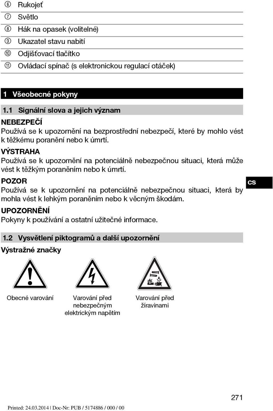 VÝSTRAHA Používá se k upozornění na potenciálně nebezpečnou situaci, která může vést k těžkým poraněním nebo k úmrtí.