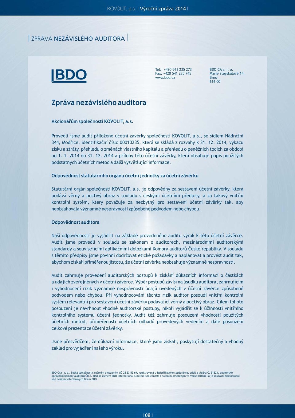 12. 2014, výkazu zisku a ztráty, přehledu o změnách vlastního kapitálu a přehledu o peněžních tocích za období od 1. 1. 2014 do 31. 12.