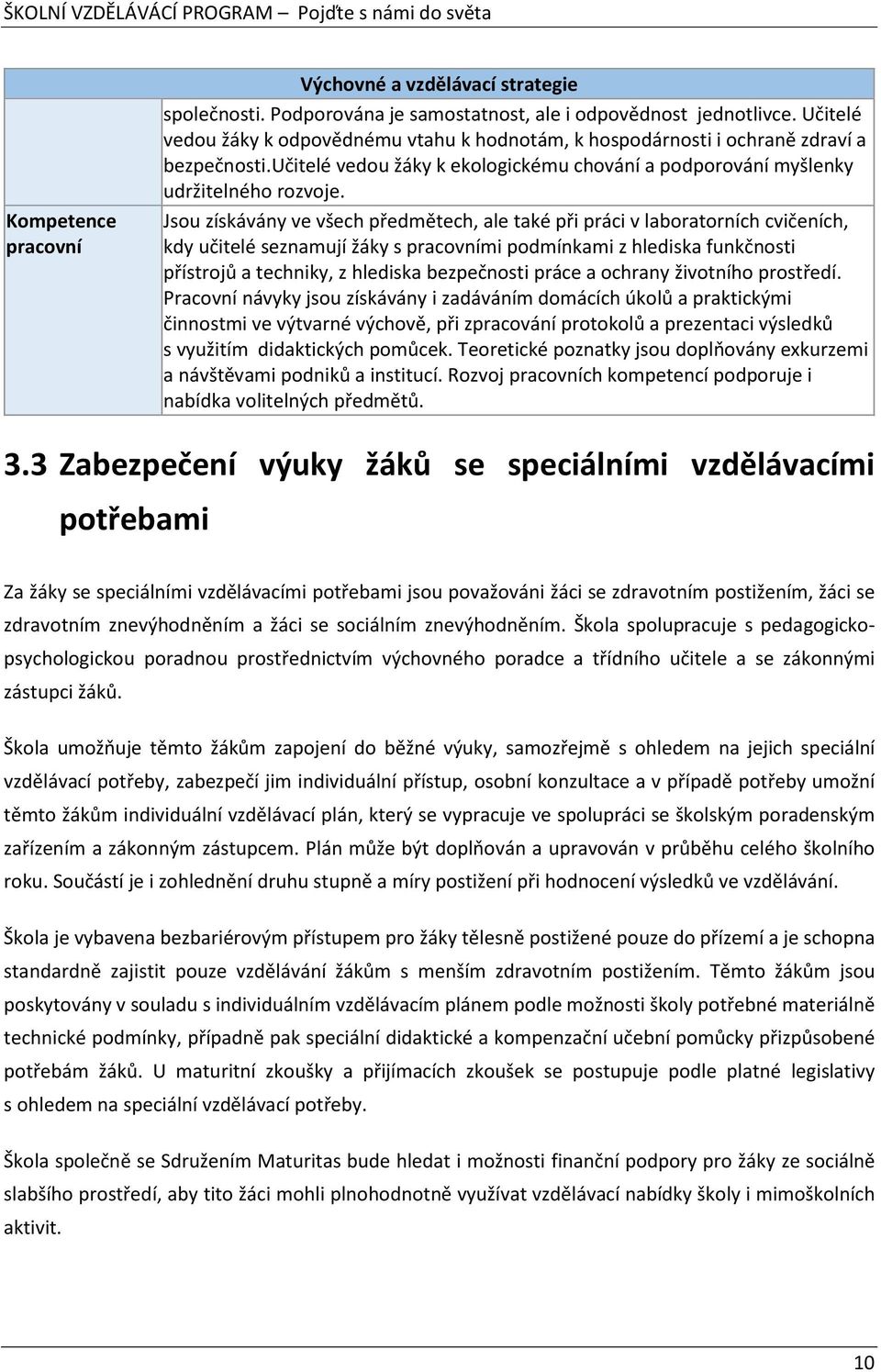 Jsou získávány ve všech předmětech, ale také při práci v laboratorních cvičeních, kdy učitelé seznamují žáky s pracovními podmínkami z hlediska funkčnosti přístrojů a techniky, z hlediska bezpečnosti