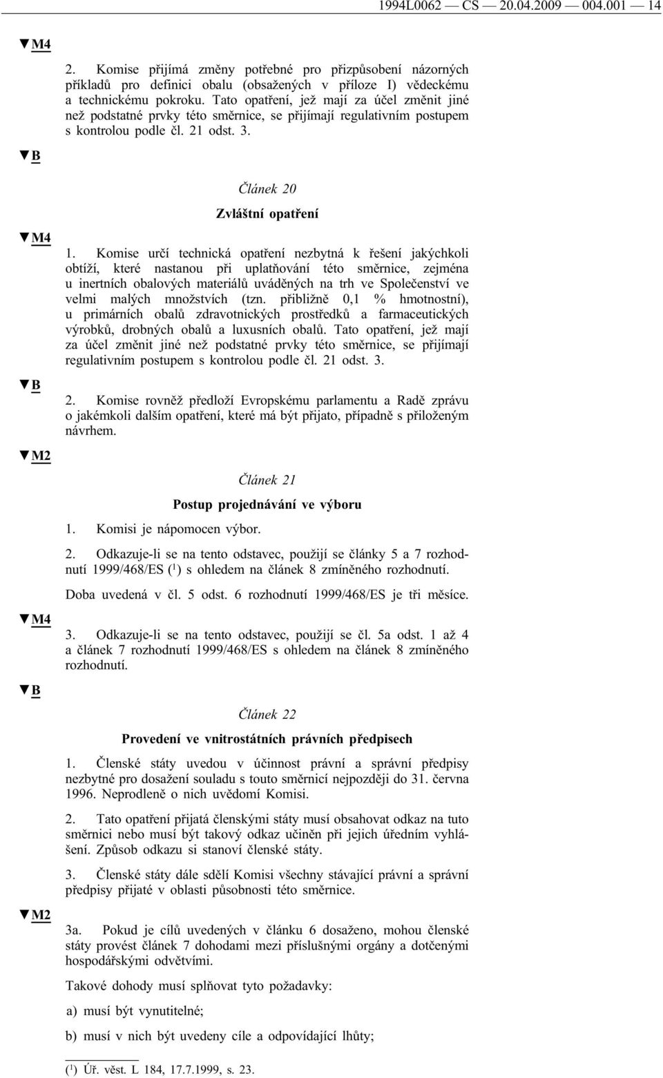 Komise určí technická opatření nezbytná k řešení jakýchkoli obtíží, které nastanou při uplatňování této směrnice, zejména u inertních obalových materiálů uváděných na trh ve Společenství ve velmi