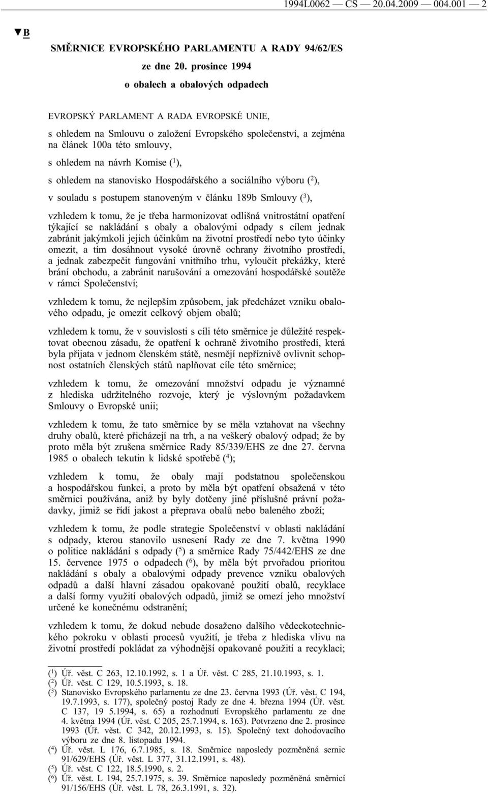 návrh Komise ( 1 ), s ohledem na stanovisko Hospodářského a sociálního výboru ( 2 ), v souladu s postupem stanoveným v článku 189b Smlouvy ( 3 ), vzhledem k tomu, žejetřeba harmonizovat odlišná