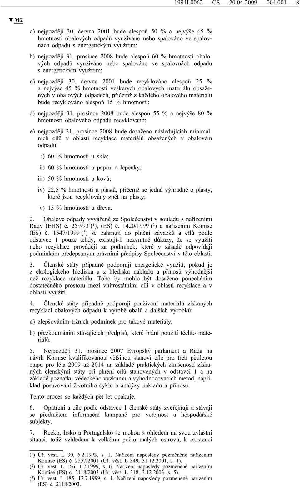 prosince 2008 bude alespoň 60 % hmotnosti obalových odpadů využíváno nebo spalováno ve spalovnách odpadu s energetickým využitím; c) nejpozději 30.