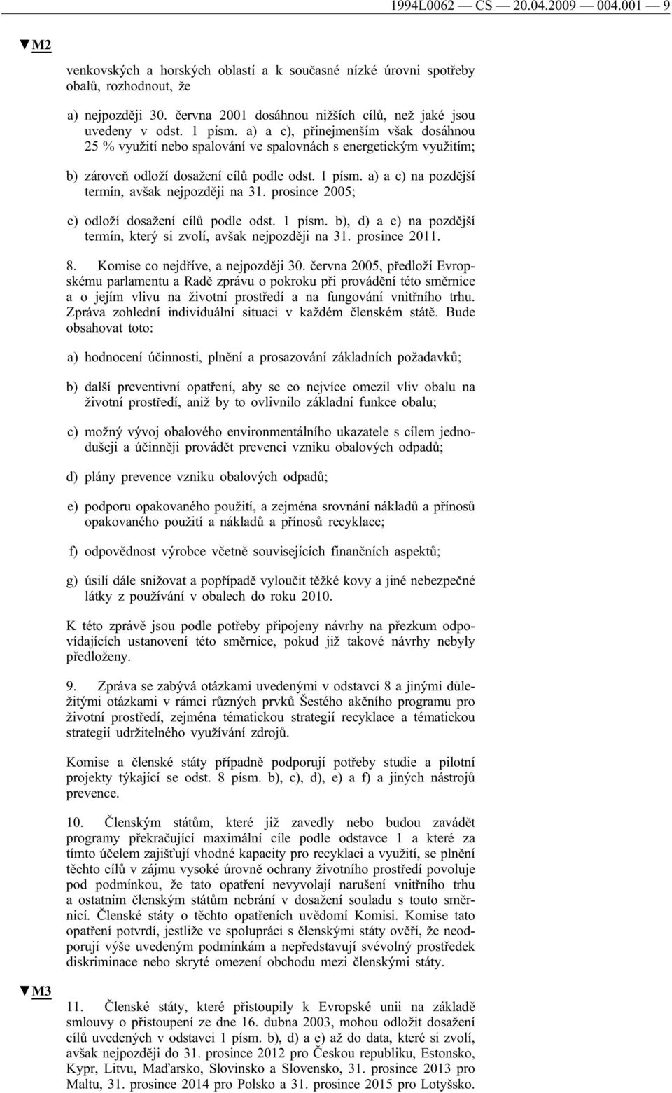 a) a c), přinejmenším však dosáhnou 25 % využití nebo spalování ve spalovnách s energetickým využitím; b) zároveň odloží dosažení cílů podle odst. 1 písm.