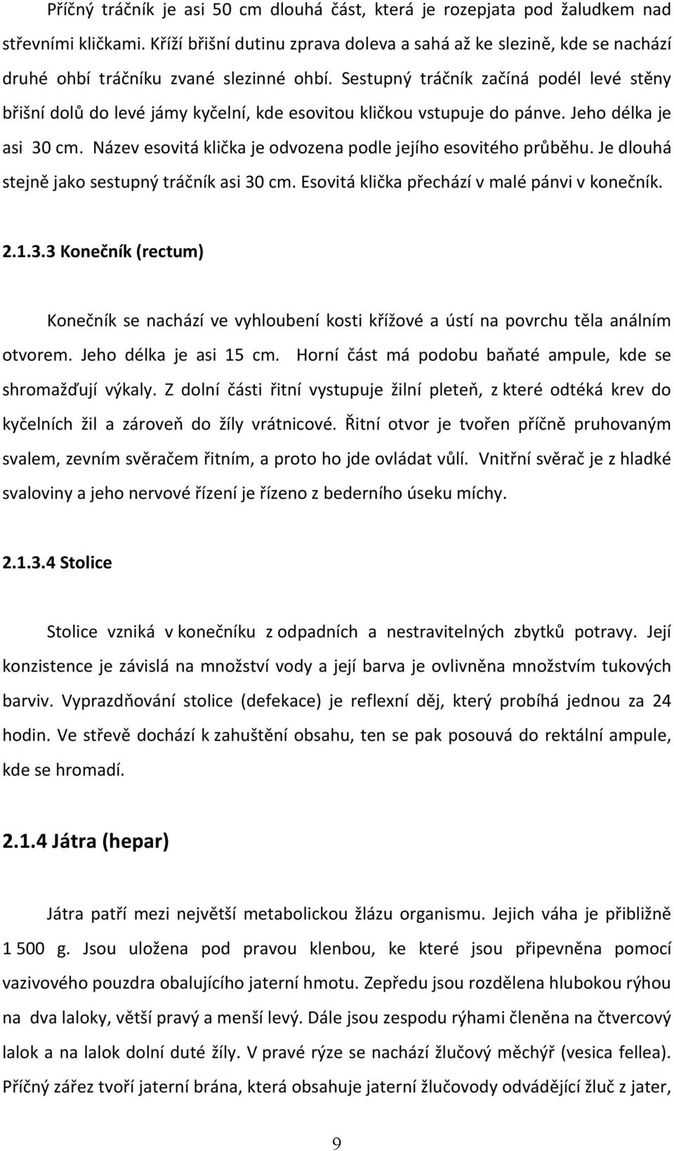 Sestupný tráčník začíná podél levé stěny břišní dolů do levé jámy kyčelní, kde esovitou kličkou vstupuje do pánve. Jeho délka je asi 30 cm.