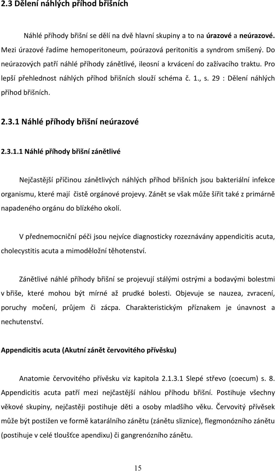 1 Náhlé příhody břišní neúrazové 2.3.1.1 Náhlé příhody břišní zánětlivé Nejčastější příčinou zánětlivých náhlých příhod břišních jsou bakteriální infekce organismu, které mají čistě orgánové projevy.