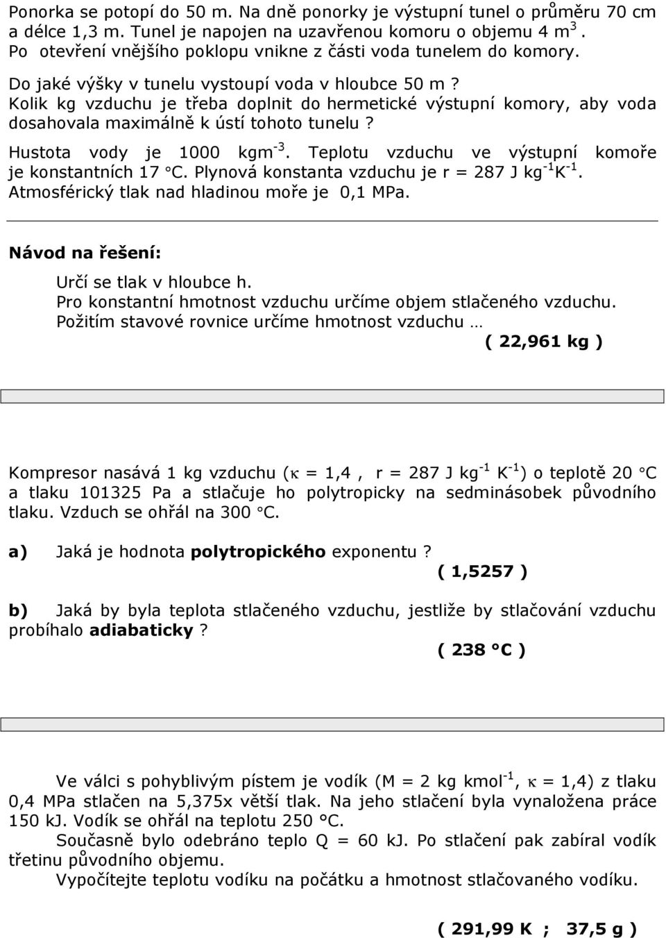 Kolik kg vzduchu je třeba doplnit do hermetické výstupní komory, aby voda dosahovala maximálně k ústí tohoto tunelu? Hustota vody je 000 kgm -. Teplotu vzduchu ve výstupní komoře je konstantních 7 C.