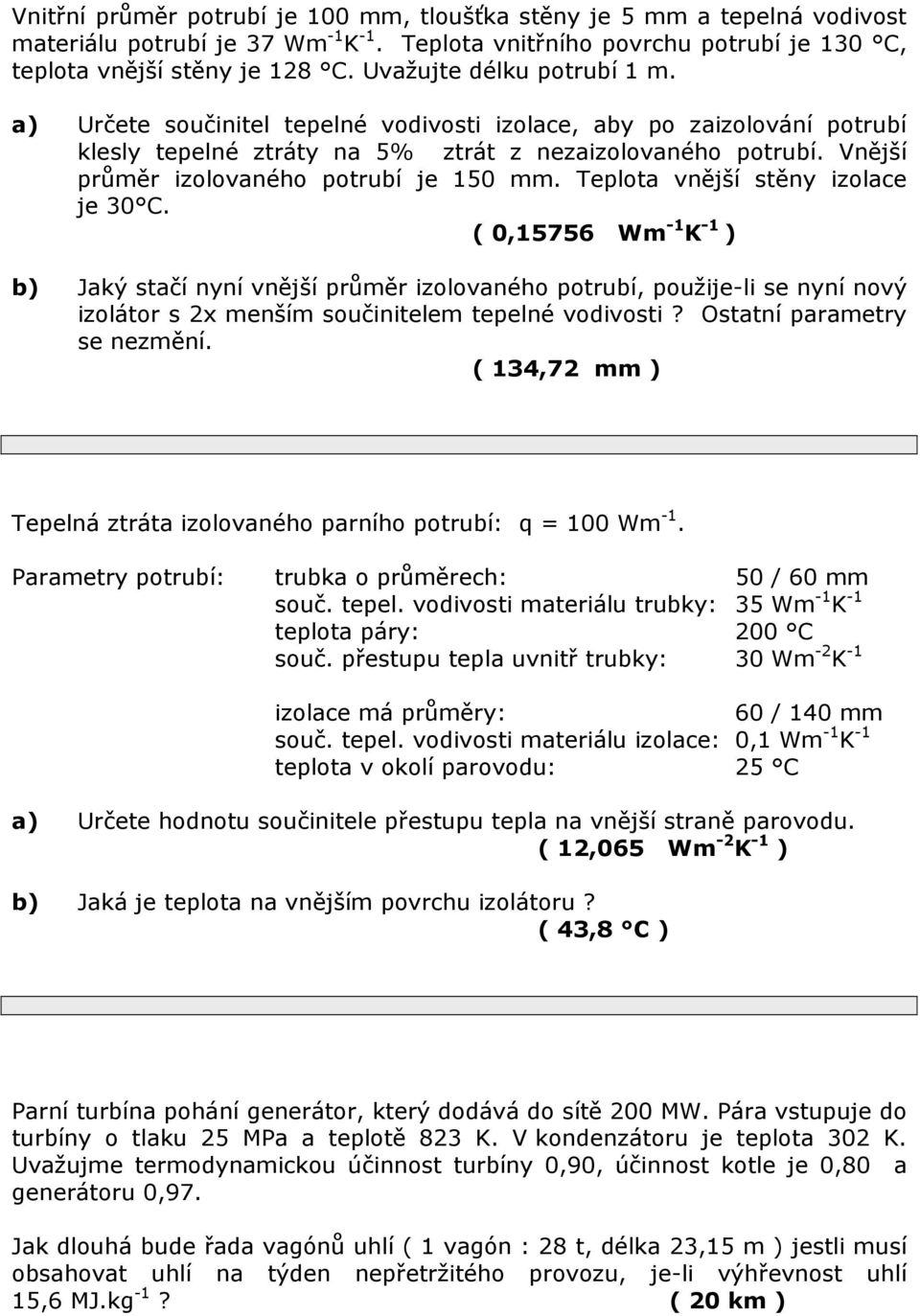 Vnější průměr izolovaného potrubí je 50 mm. Teplota vnější stěny izolace je 0 C.