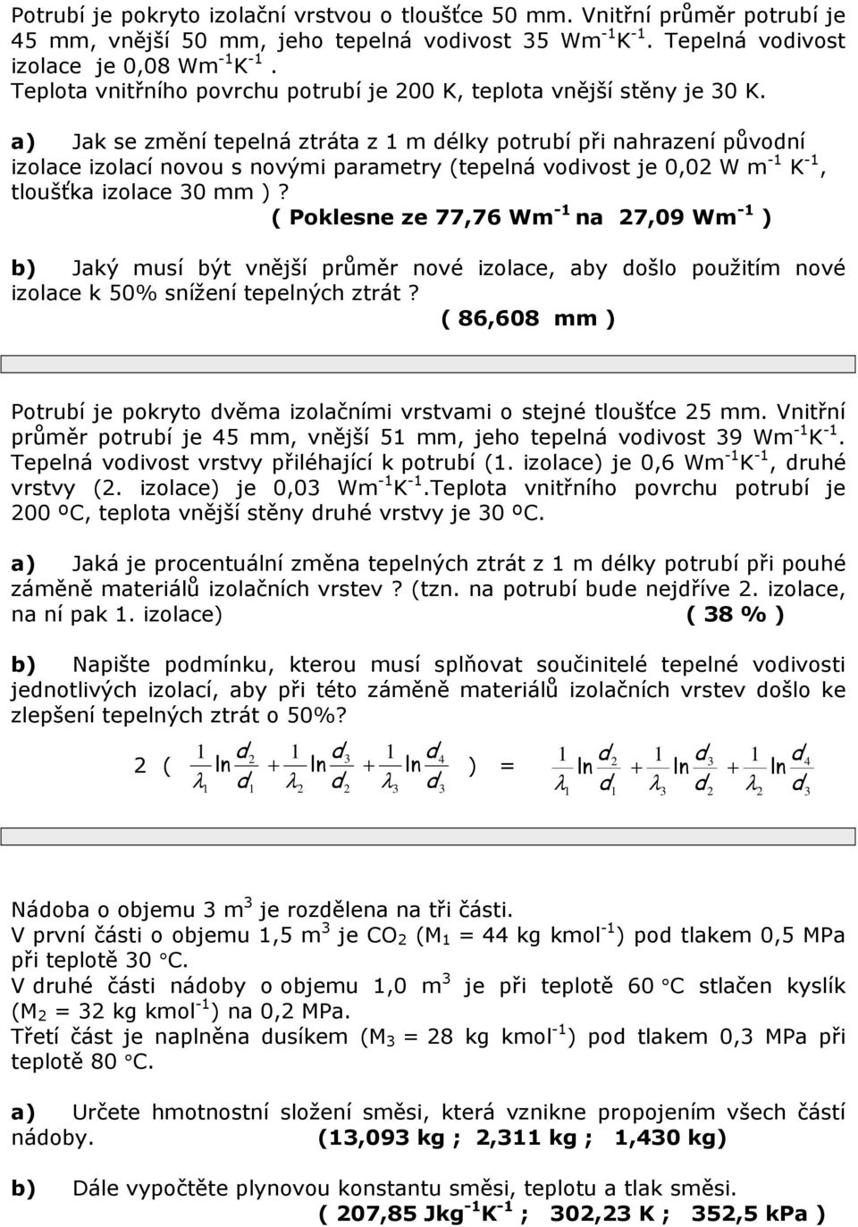 a) Jak se změní tepelná ztráta z m délky potrubí při nahrazení původní izolace izolací novou s novými parametry (tepelná vodivost je 0,0 W m - K -, tloušťka izolace 0 mm )?