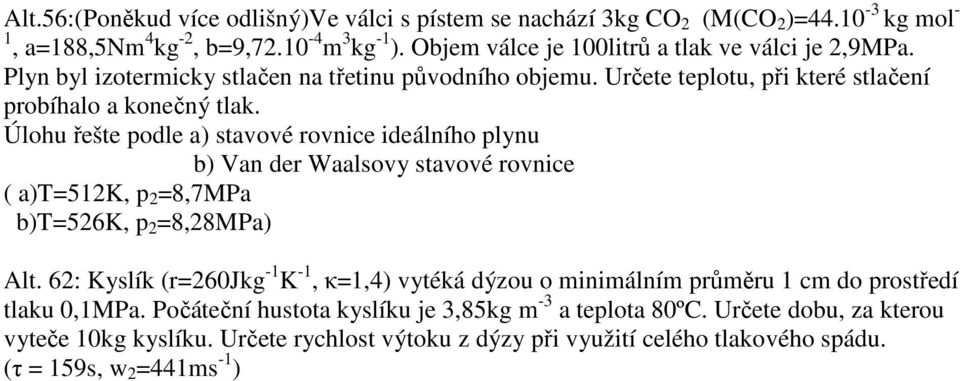 Úlohu řešte podle a) stavové rovnice ideálního plynu b) Van der Waalsovy stavové rovnice ( a)t=5k, p =8,7MPa b)t=56k, p =8,8MPa) Alt.