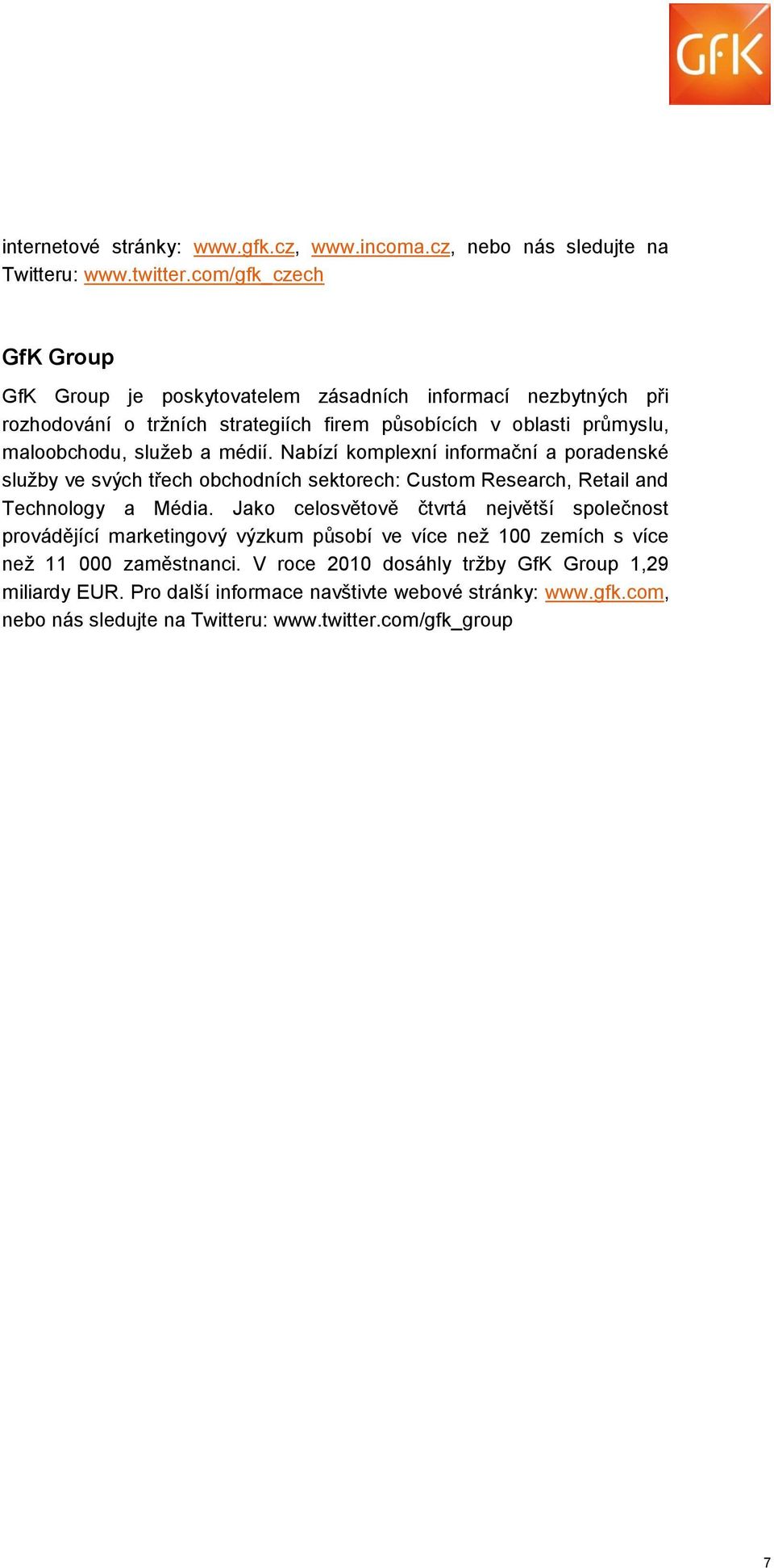 médií. Nabízí komplexní informační a poradenské služby ve svých třech obchodních sektorech: Custom Research, Retail and Technology a Média.