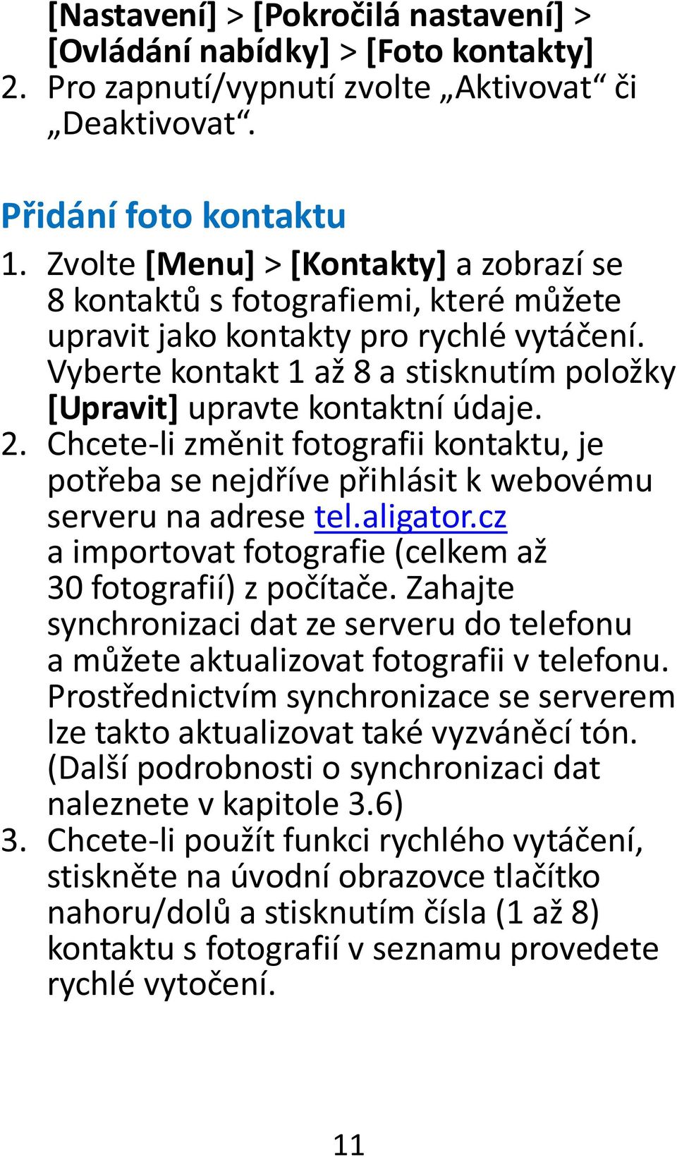 Vyberte kontakt 1 až 8 a stisknutím položky [Upravit] upravte kontaktní údaje. 2. Chcete-li změnit fotografii kontaktu, je potřeba se nejdříve přihlásit k webovému serveru na adrese tel.aligator.