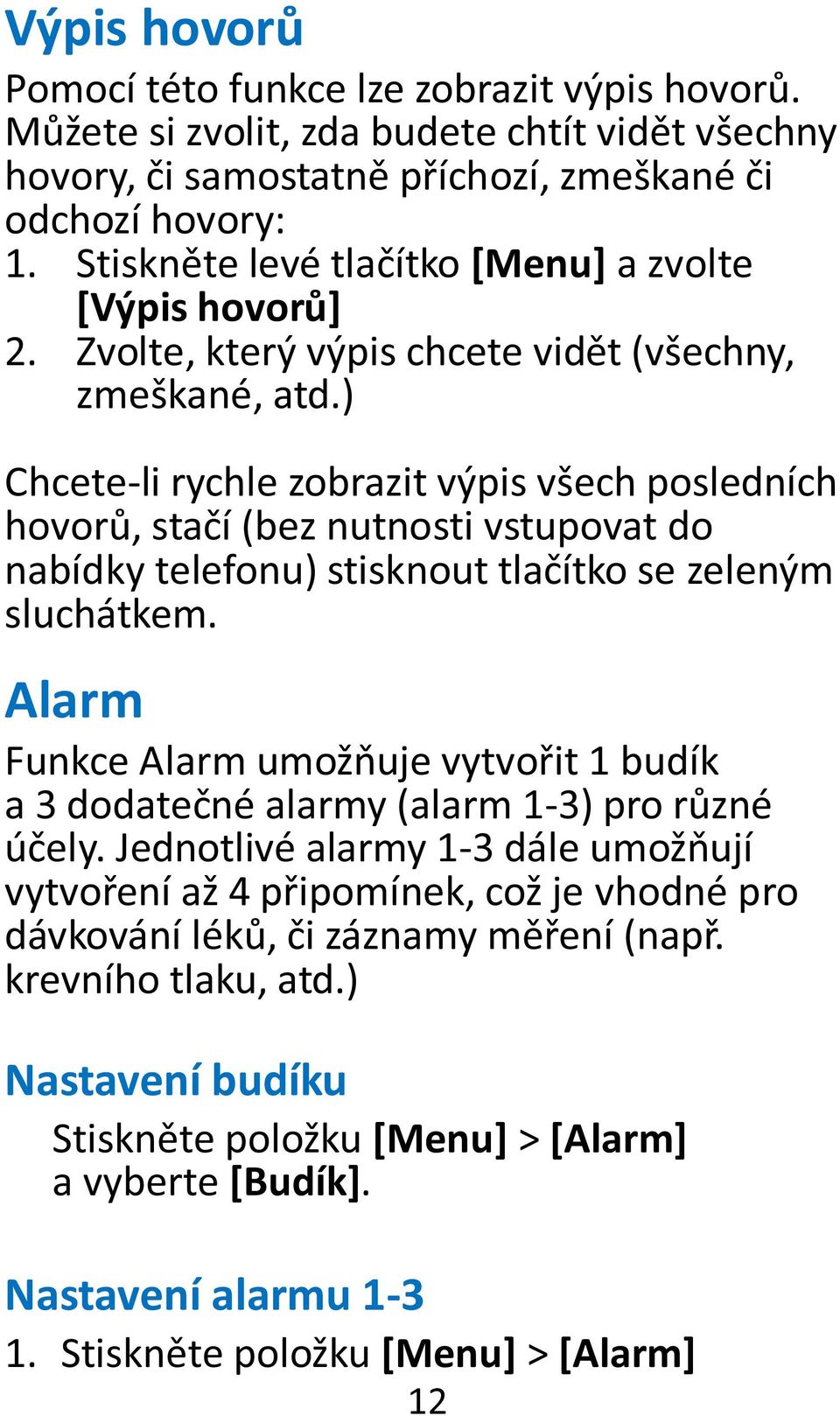 ) Chcete-li rychle zobrazit výpis všech posledních hovorů, stačí (bez nutnosti vstupovat do nabídky telefonu) stisknout tlačítko se zeleným sluchátkem.