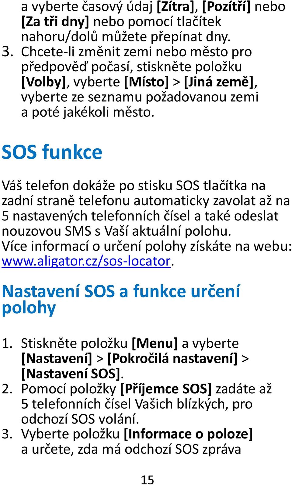 SOS funkce Váš telefon dokáže po stisku SOS tlačítka na zadní straně telefonu automaticky zavolat až na 5 nastavených telefonních čísel a také odeslat nouzovou SMS s Vaší aktuální polohu.