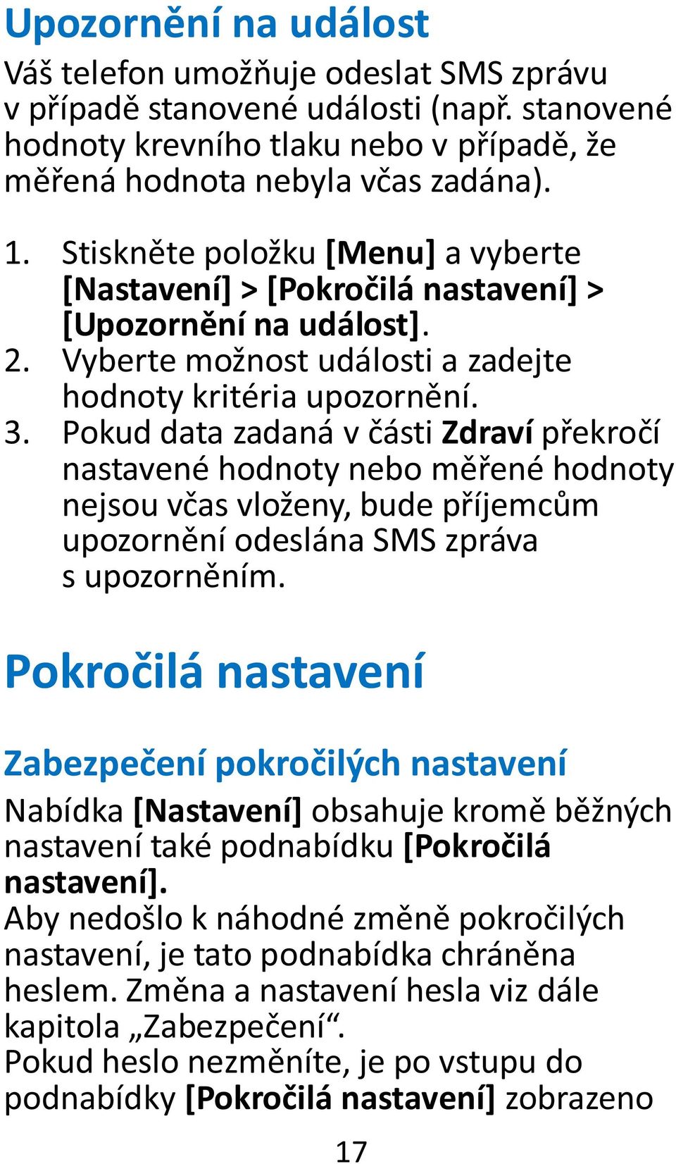 Pokud data zadaná v části Zdraví překročí nastavené hodnoty nebo měřené hodnoty nejsou včas vloženy, bude příjemcům upozornění odeslána SMS zpráva s upozorněním.