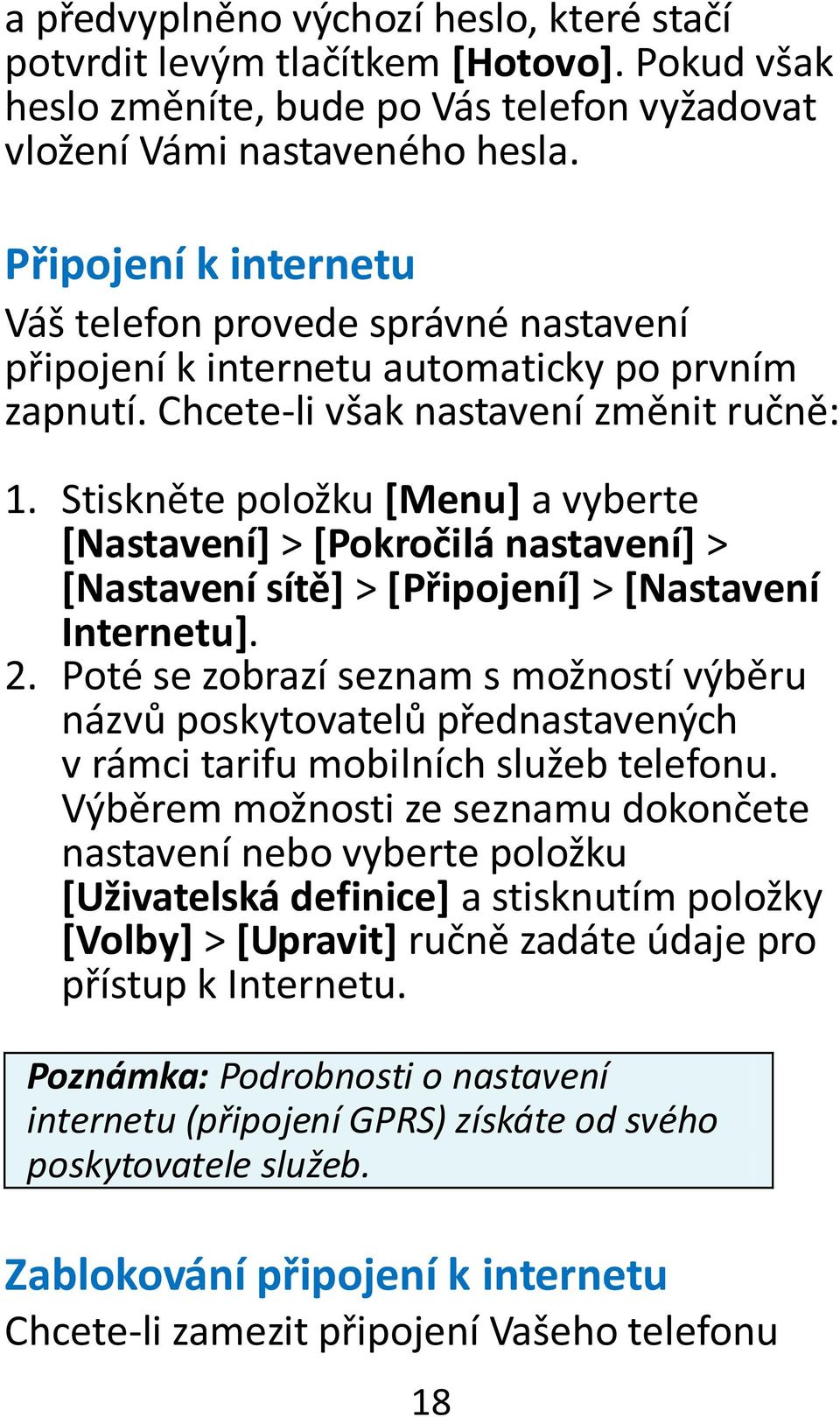 Stiskněte položku [Menu] a vyberte [Nastavení] > [Pokročilá nastavení] > [Nastavení sítě] > [Připojení] > [Nastavení Internetu]. 2.