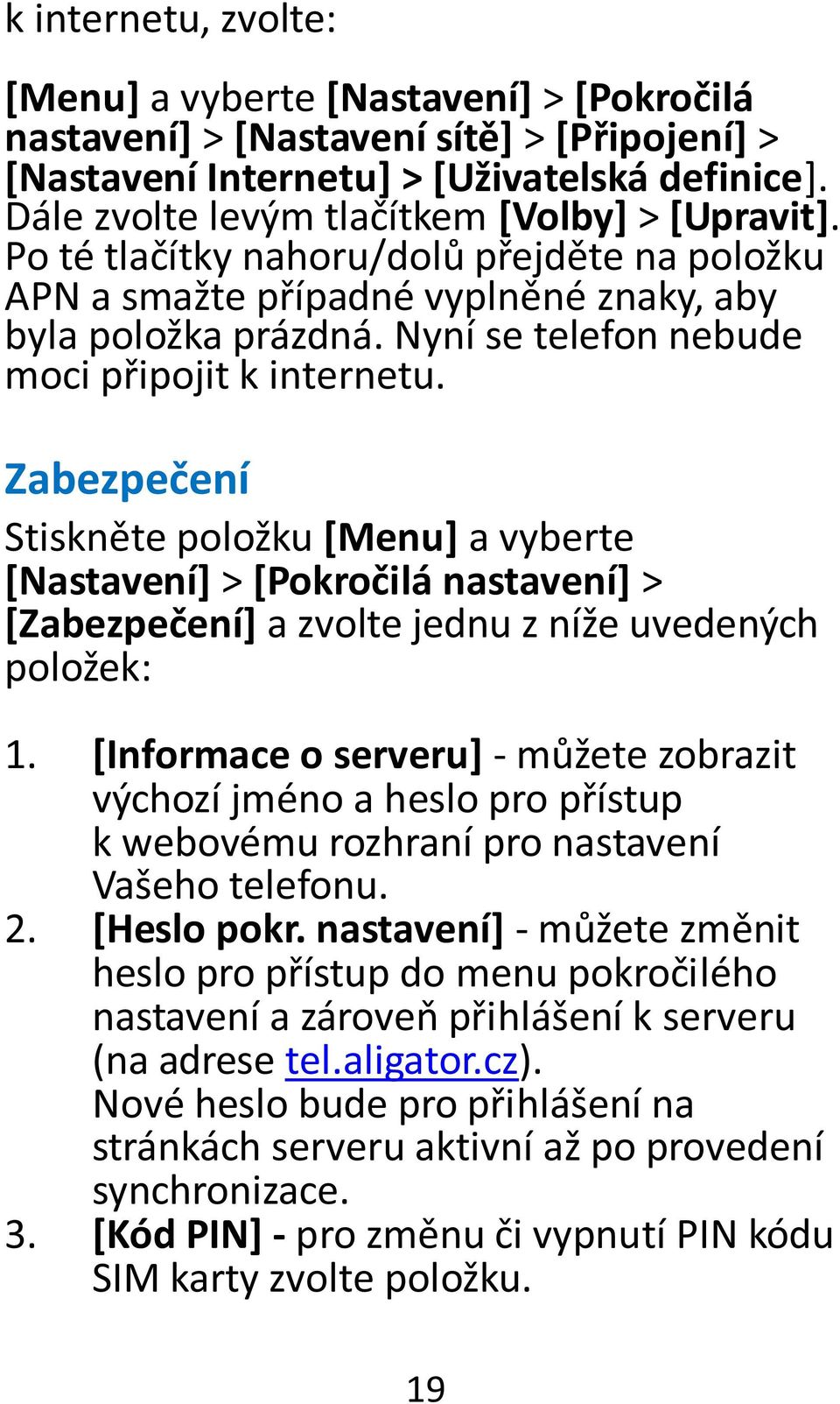 Nyní se telefon nebude moci připojit k internetu. Zabezpečení Stiskněte položku [Menu] a vyberte [Nastavení] > [Pokročilá nastavení] > [Zabezpečení] a zvolte jednu z níže uvedených položek: 1.